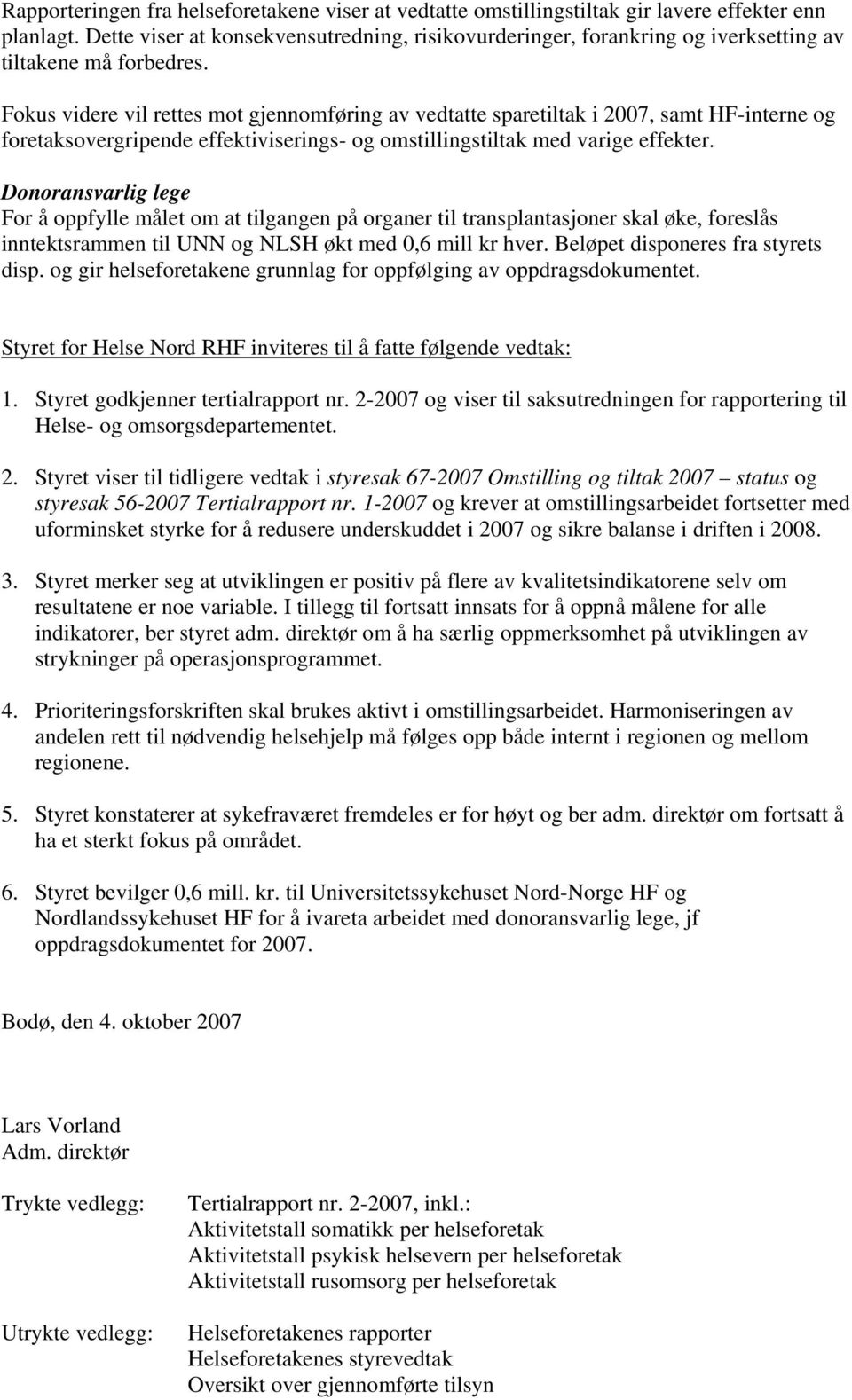 Fokus videre vil rettes mot gjennomføring av vedtatte sparetiltak i 2007, samt HF-interne og foretaksovergripende effektiviserings- og omstillingstiltak med varige effekter.