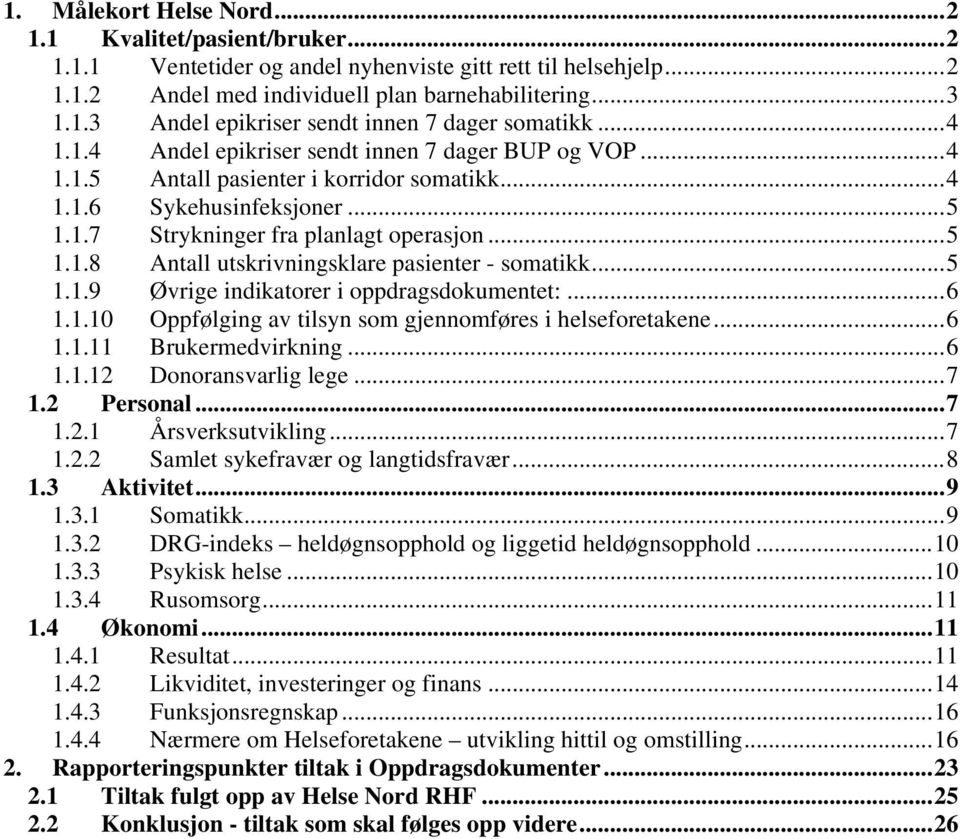 ..5 1.1.9 Øvrige indikatorer i oppdragsdokumentet:...6 1.1.10 Oppfølging av tilsyn som gjennomføres i helseforetakene...6 1.1.11 Brukermedvirkning...6 1.1.12 Donoransvarlig lege...7 1.2 Personal...7 1.2.1 Årsverksutvikling.