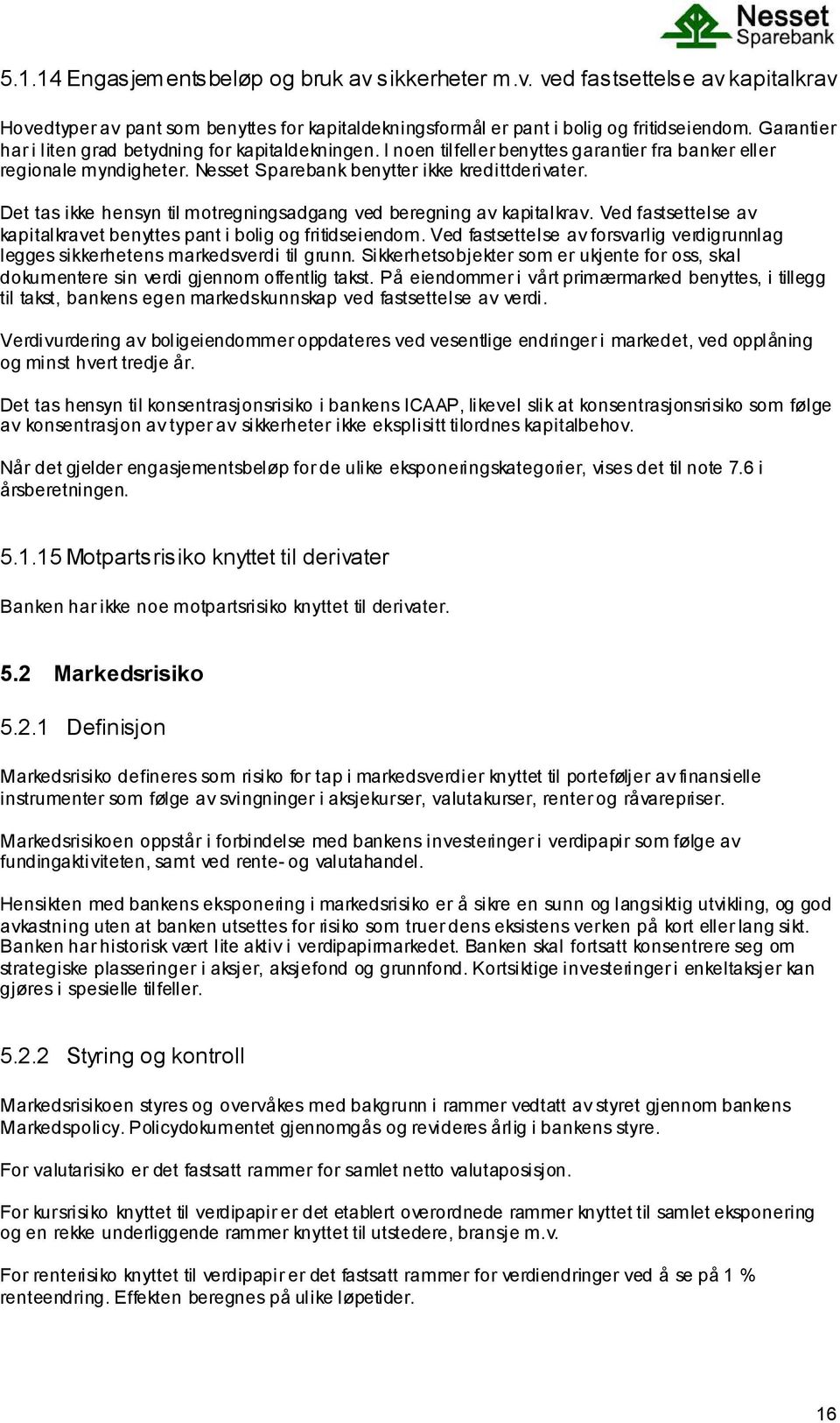 Det tas ikke hensyn til motregningsadgang ved beregning av kapitalkrav. Ved fastsettelse av kapitalkravet benyttes pant i bolig og fritidseiendom.