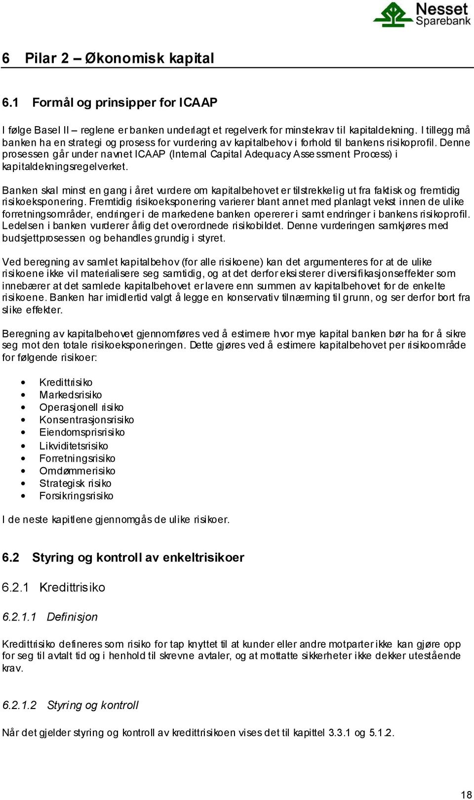 Denne prosessen går under navnet ICAAP (Internal Capital Adequacy Assessment Process) i kapitaldekningsregelverket.