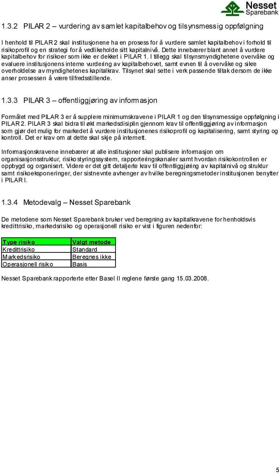 I tillegg skal tilsynsmyndighetene overvåke og evaluere institusjonens interne vurdering av kapitalbehovet, samt evnen til å overvåke og sikre overholdelse av myndighetenes kapitalkrav.