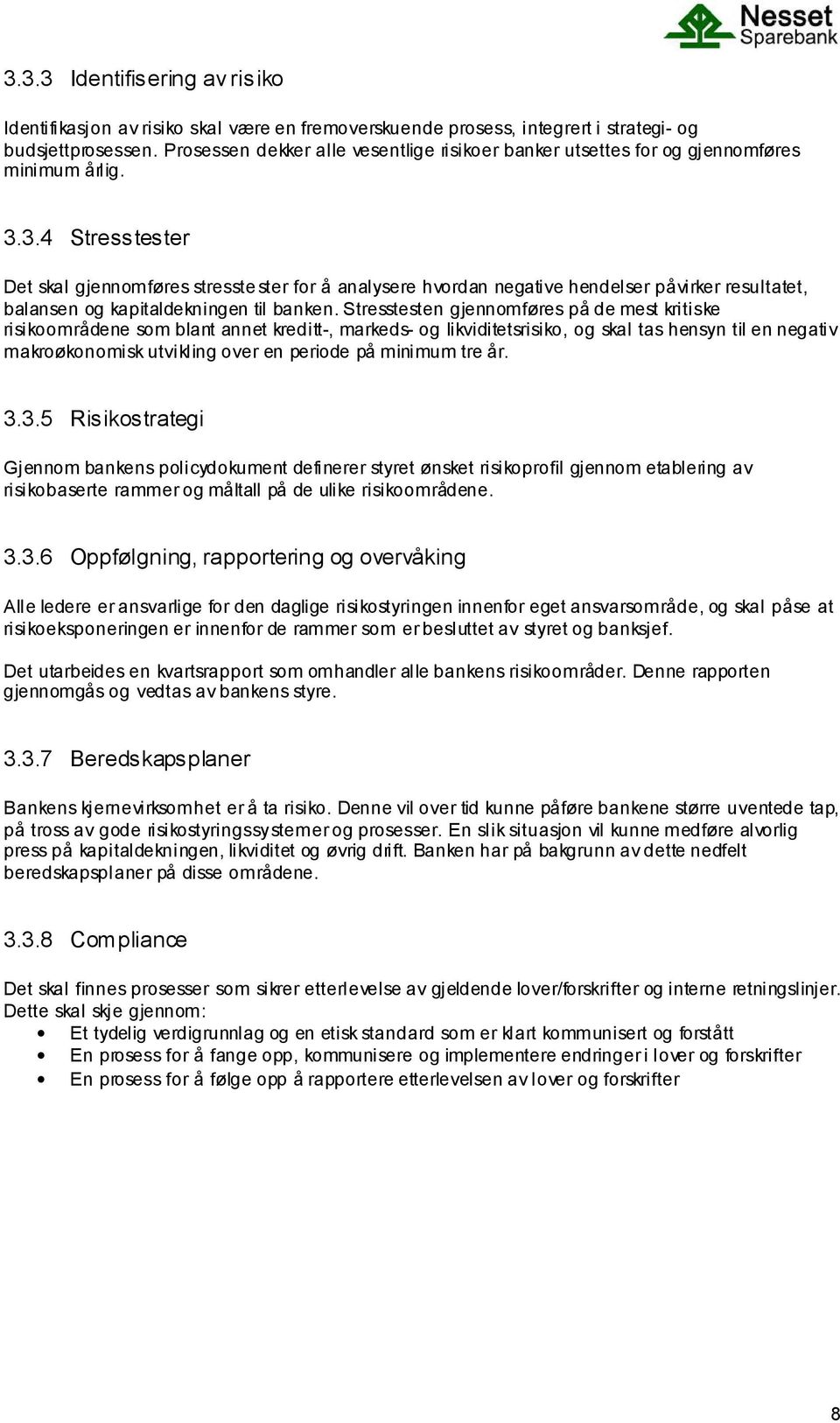 3.4 Stresstester Det skal gjennomføres stresstester for å analysere hvordan negative hendelser påvirker resultatet, balansen og kapitaldekningen til banken.