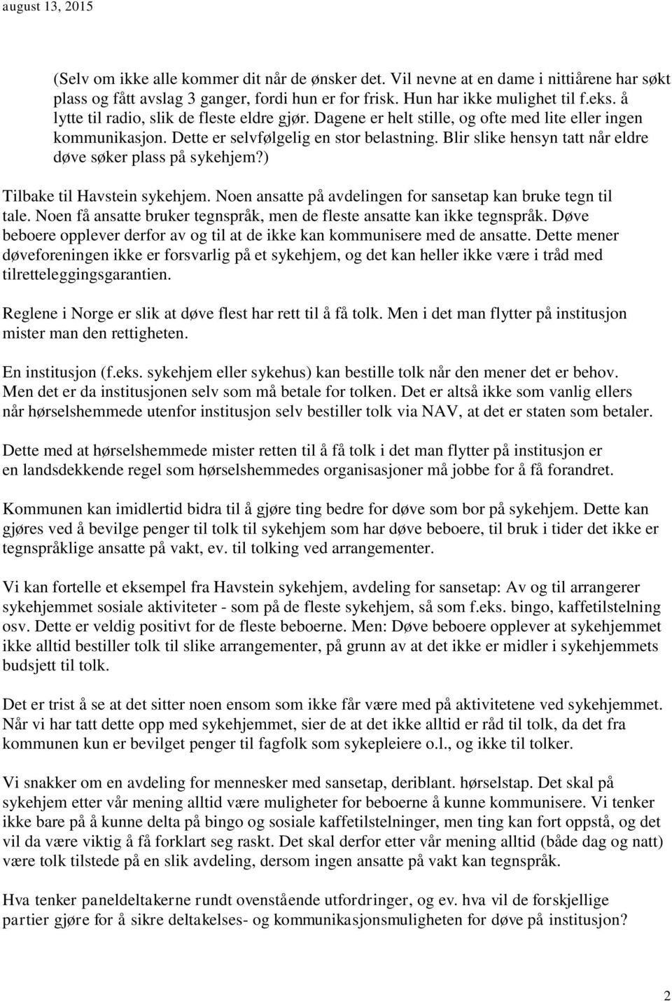 Blir slike hensyn tatt når eldre døve søker plass på sykehjem?) Tilbake til Havstein sykehjem. Noen ansatte på avdelingen for sansetap kan bruke tegn til tale.