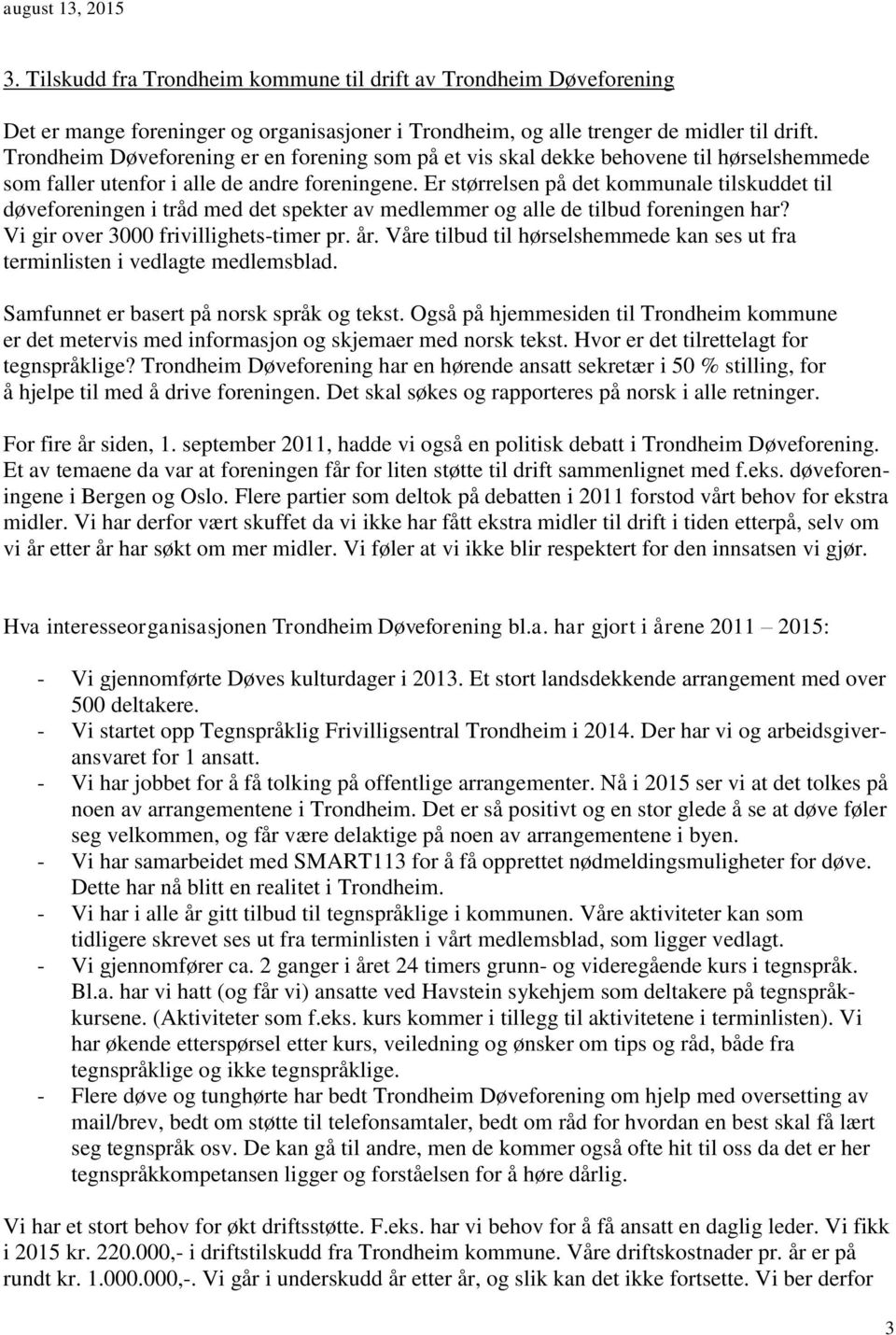 Er størrelsen på det kommunale tilskuddet til døveforeningen i tråd med det spekter av medlemmer og alle de tilbud foreningen har? Vi gir over 3000 frivillighets-timer pr. år.