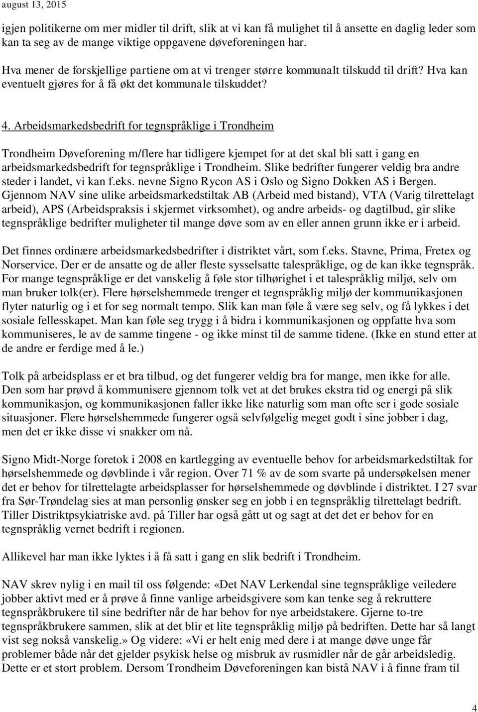 Arbeidsmarkedsbedrift for tegnspråklige i Trondheim Trondheim Døveforening m/flere har tidligere kjempet for at det skal bli satt i gang en arbeidsmarkedsbedrift for tegnspråklige i Trondheim.