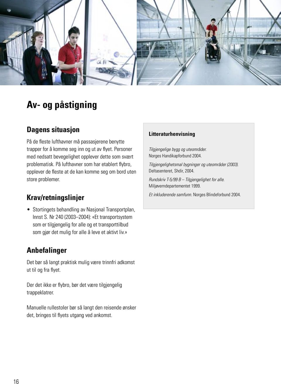 Nr 240 (2003 2004): «Et transportsystem som er tilgjengelig for alle og et transporttilbud som gjør det mulig for alle å leve et aktivt liv.» Litteraturhenvisning Tilgjengelige bygg og uteområder.