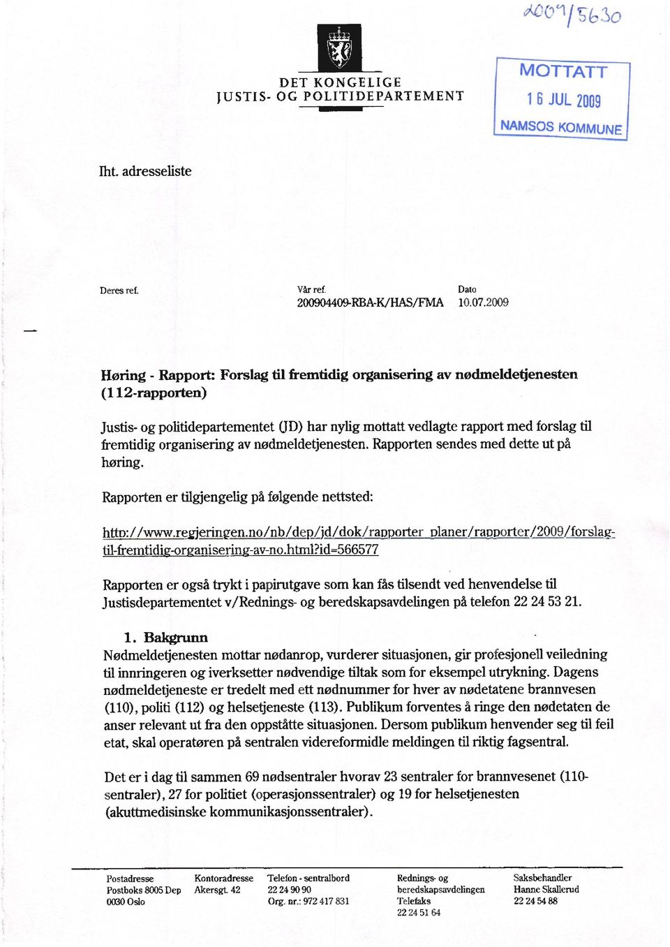 organisering av nødmeldetjenesten. Rapporten sendes med dette ut på høring. Rapporten er tilgjengelig på følgende nettsted: h : www.re 'erin en.