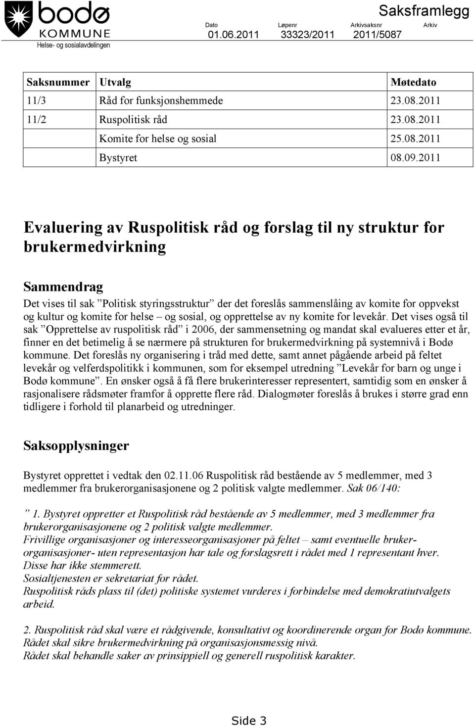 2011 Evaluering av Ruspolitisk råd og forslag til ny struktur for brukermedvirkning Sammendrag Det vises til sak Politisk styringsstruktur der det foreslås sammenslåing av komite for oppvekst og