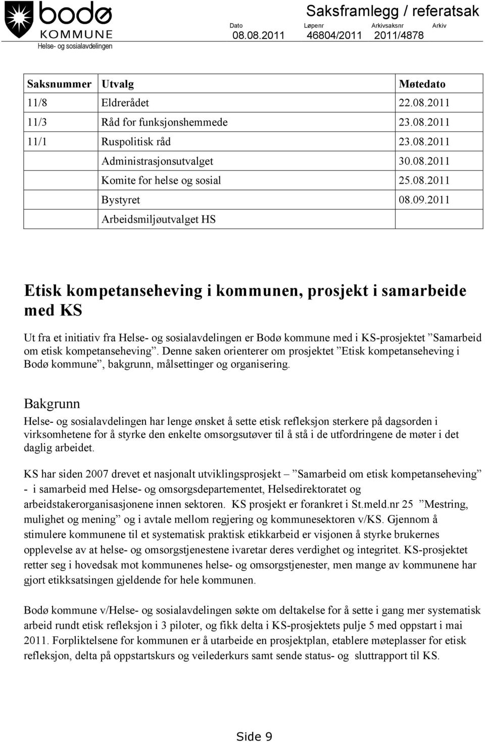 2011 Arbeidsmiljøutvalget HS Etisk kompetanseheving i kommunen, prosjekt i samarbeide med KS Ut fra et initiativ fra Helse- og sosialavdelingen er Bodø kommune med i KS-prosjektet Samarbeid om etisk