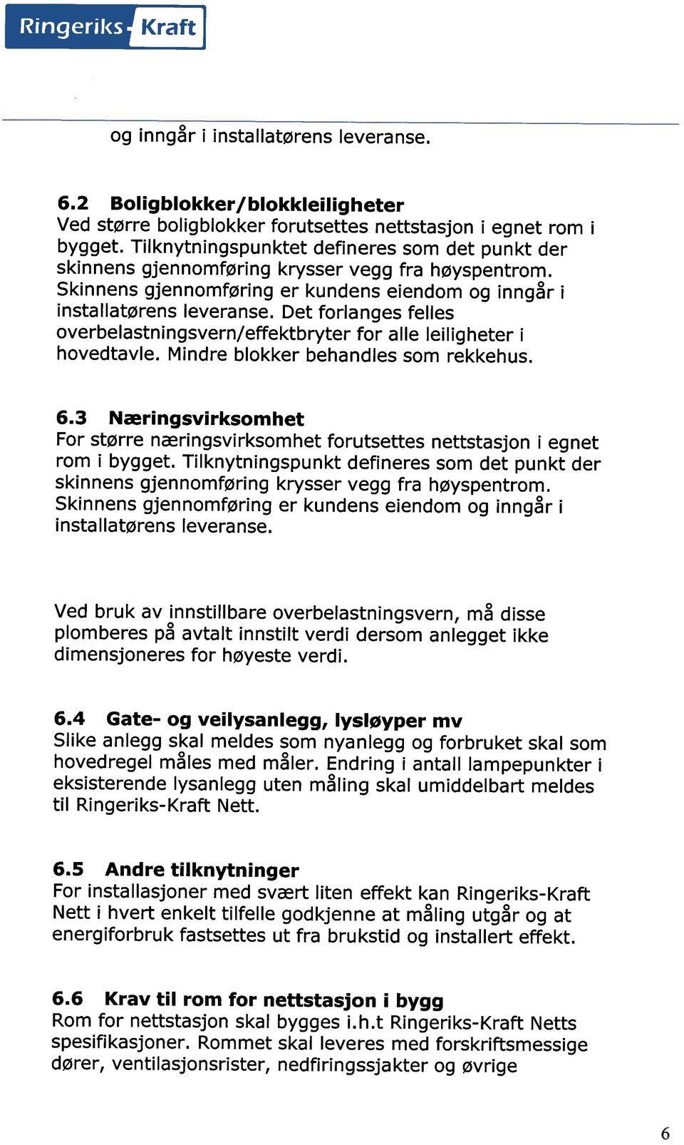 Det forlanges felles overbelastningsvern/effektbryter for alle leiligheter i hovedtavle. Mindre blokker behandles som rekkehus. 6.