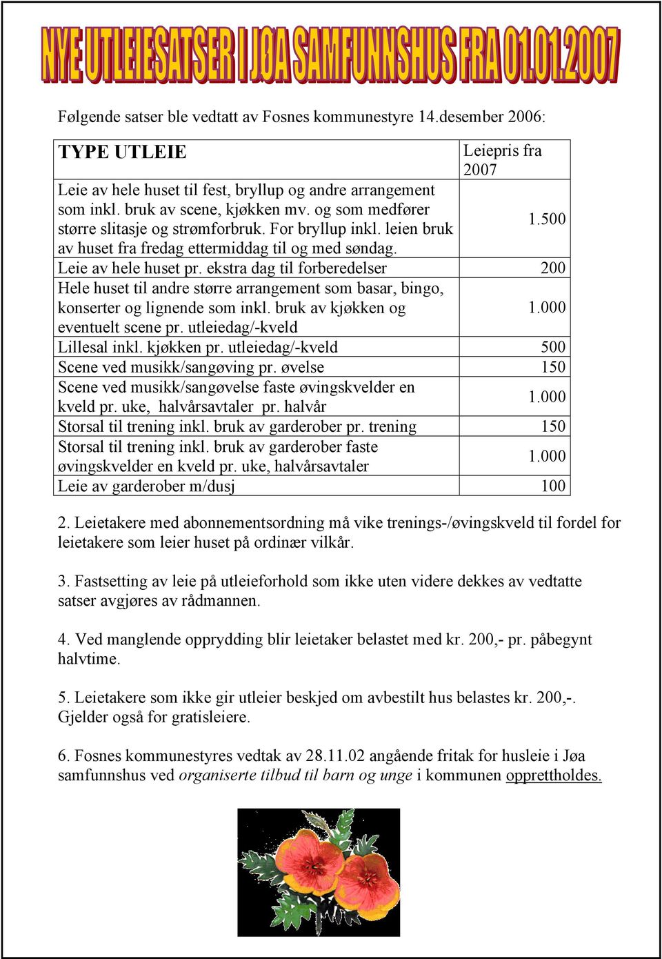 ekstra dag til forberedelser 200 Hele huset til andre større arrangement som basar, bingo, konserter og lignende som inkl. bruk av kjøkken og 1.000 eventuelt scene pr. utleiedag/-kveld Lillesal inkl.