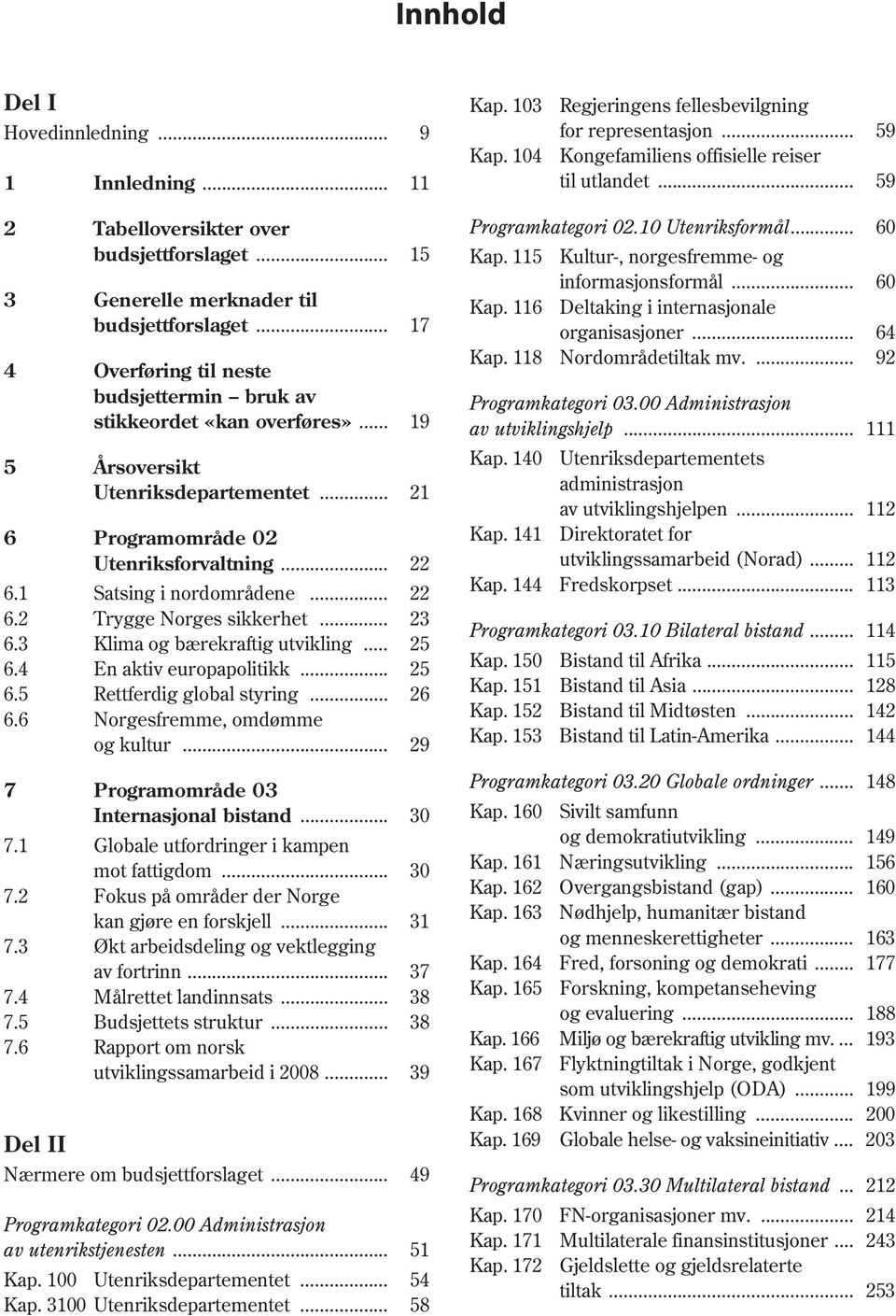 .. 6 Programområde 02 Utenriksforvaltning... 15 17 19 21 22 6.1 Satsing i nordområdene... 22 6.2 Trygge Norges sikkerhet... 23 6.3 Klima og bærekraftig utvikling... 25 6.4 En aktiv europapolitikk.