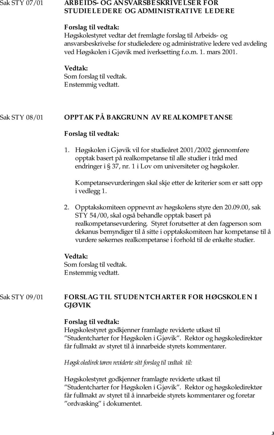 Høgskolen i Gjøvik vil for studieåret 2001/2002 gjennomføre opptak basert på realkompetanse til alle studier i tråd med endringer i 37, nr. 1 i Lov om universiteter og høgskoler.