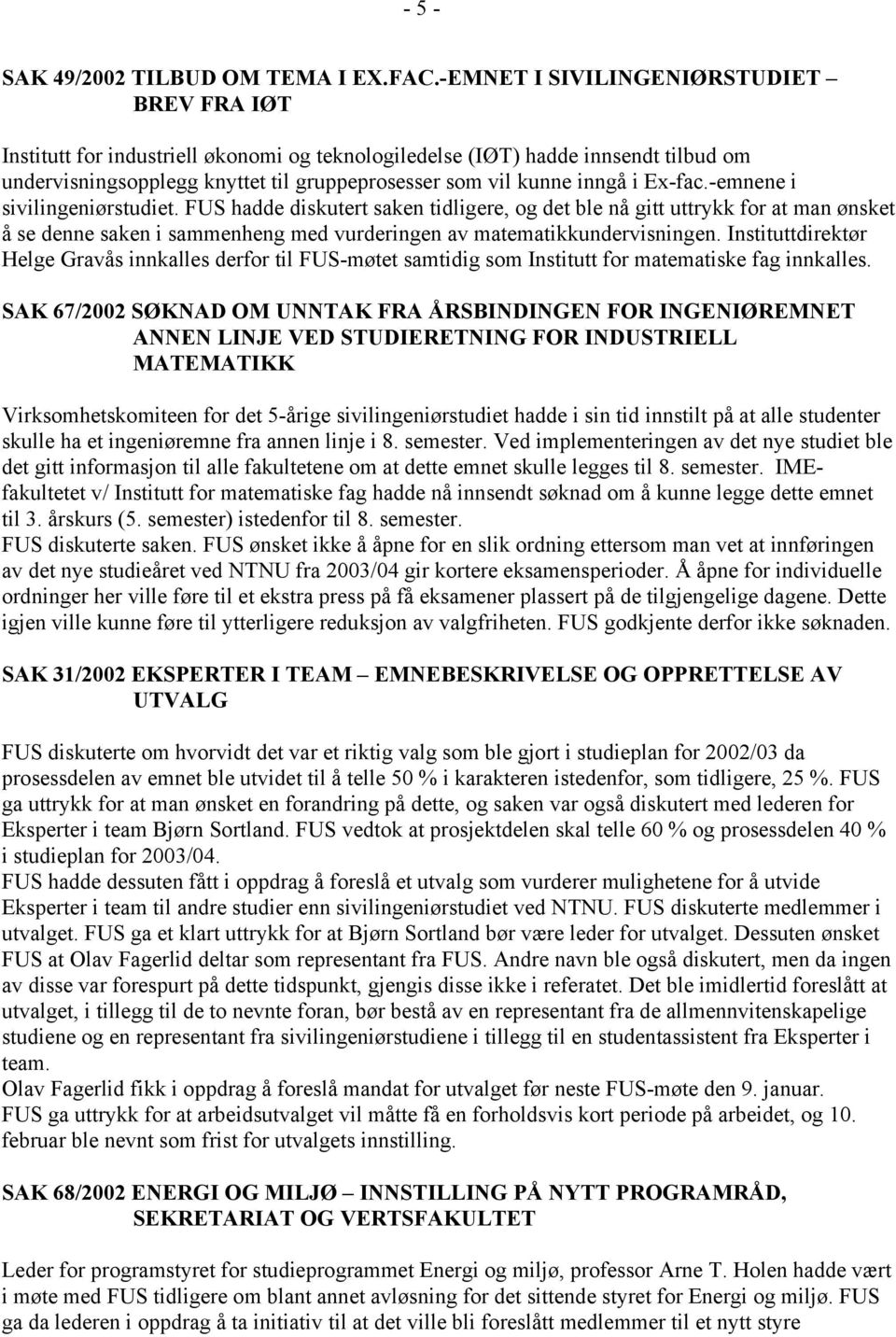 Ex-fac.-emnene i sivilingeniørstudiet. FUS hadde diskutert saken tidligere, og det ble nå gitt uttrykk for at man ønsket å se denne saken i sammenheng med vurderingen av matematikkundervisningen.