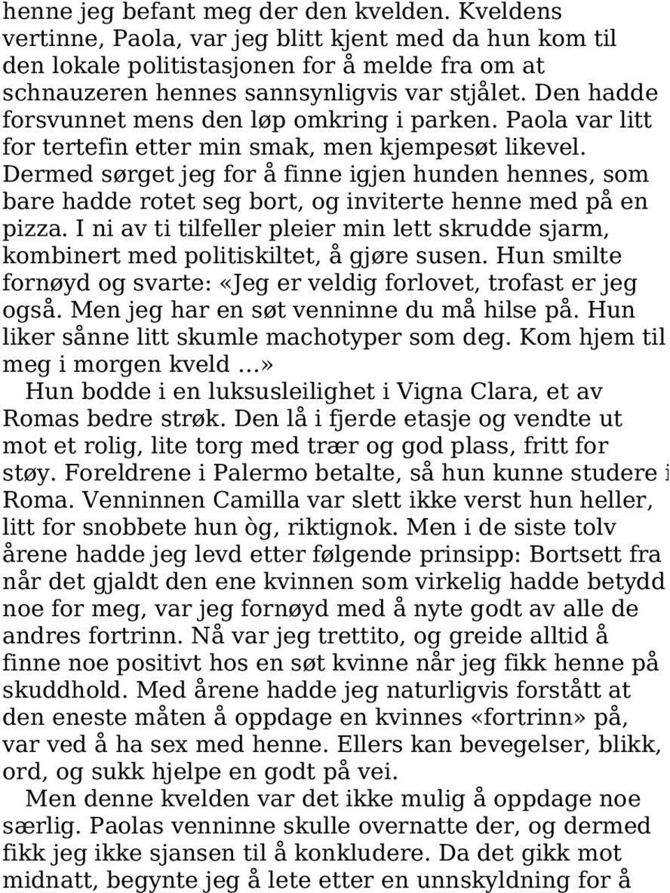 Dermed sørget jeg for å finne igjen hunden hennes, som bare hadde rotet seg bort, og inviterte henne med på en pizza.