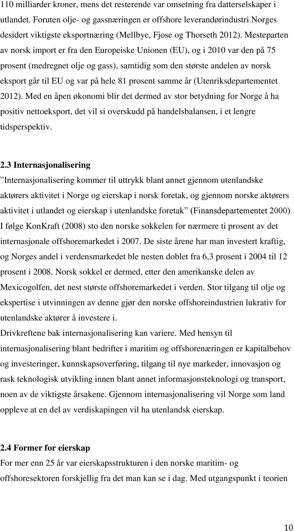 Mesteparten av norsk import er fra den Europeiske Unionen (EU), og i 2010 var den på 75 prosent (medregnet olje og gass), samtidig som den største andelen av norsk eksport går til EU og var på hele