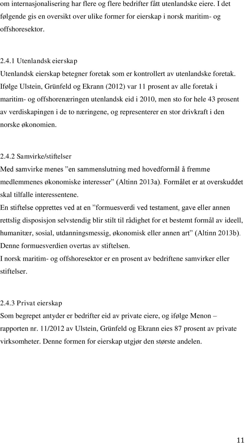 Ifølge Ulstein, Grünfeld og Ekrann (2012) var 11 prosent av alle foretak i maritim- og offshorenæringen utenlandsk eid i 2010, men sto for hele 43 prosent av verdiskapingen i de to næringene, og