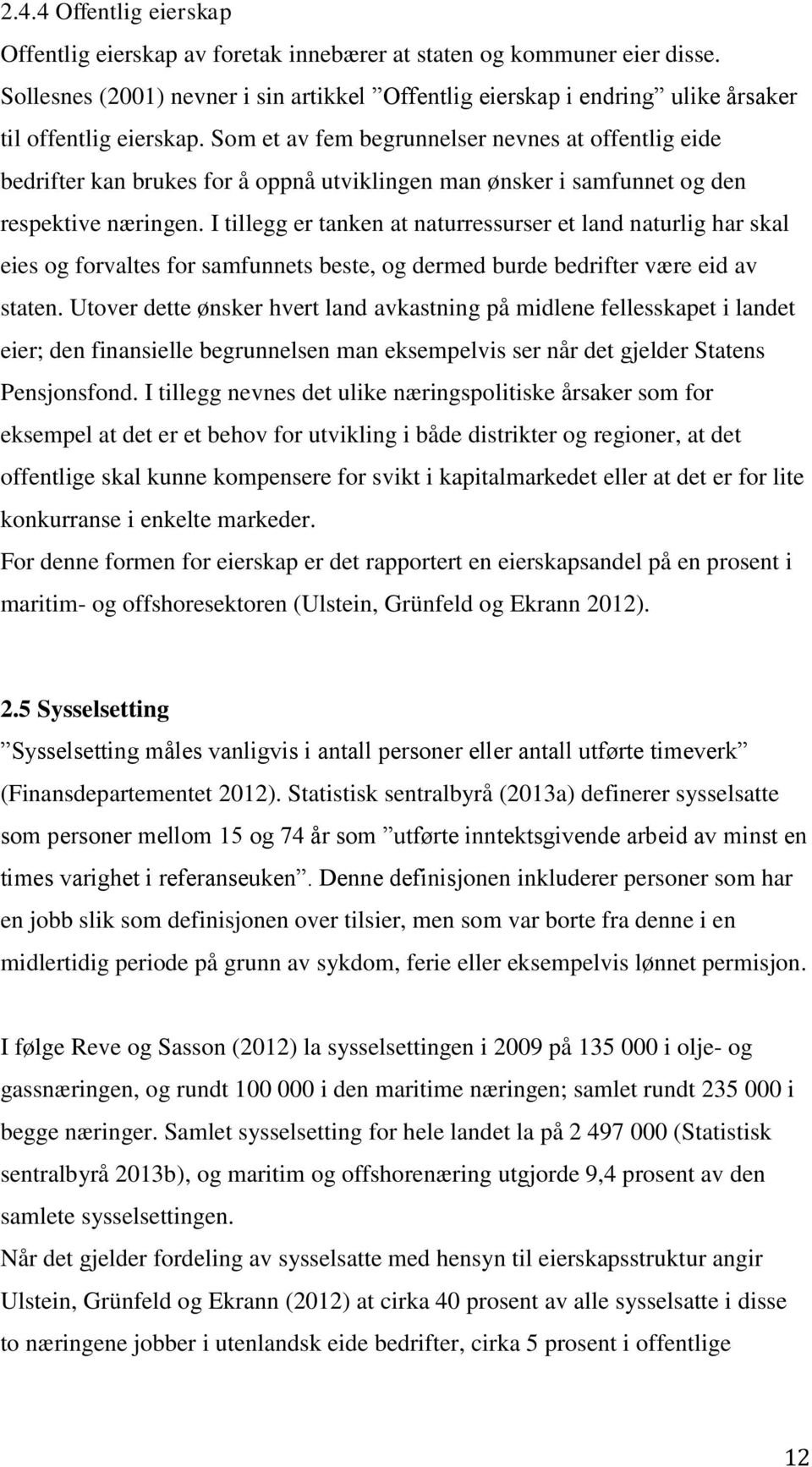 Som et av fem begrunnelser nevnes at offentlig eide bedrifter kan brukes for å oppnå utviklingen man ønsker i samfunnet og den respektive næringen.