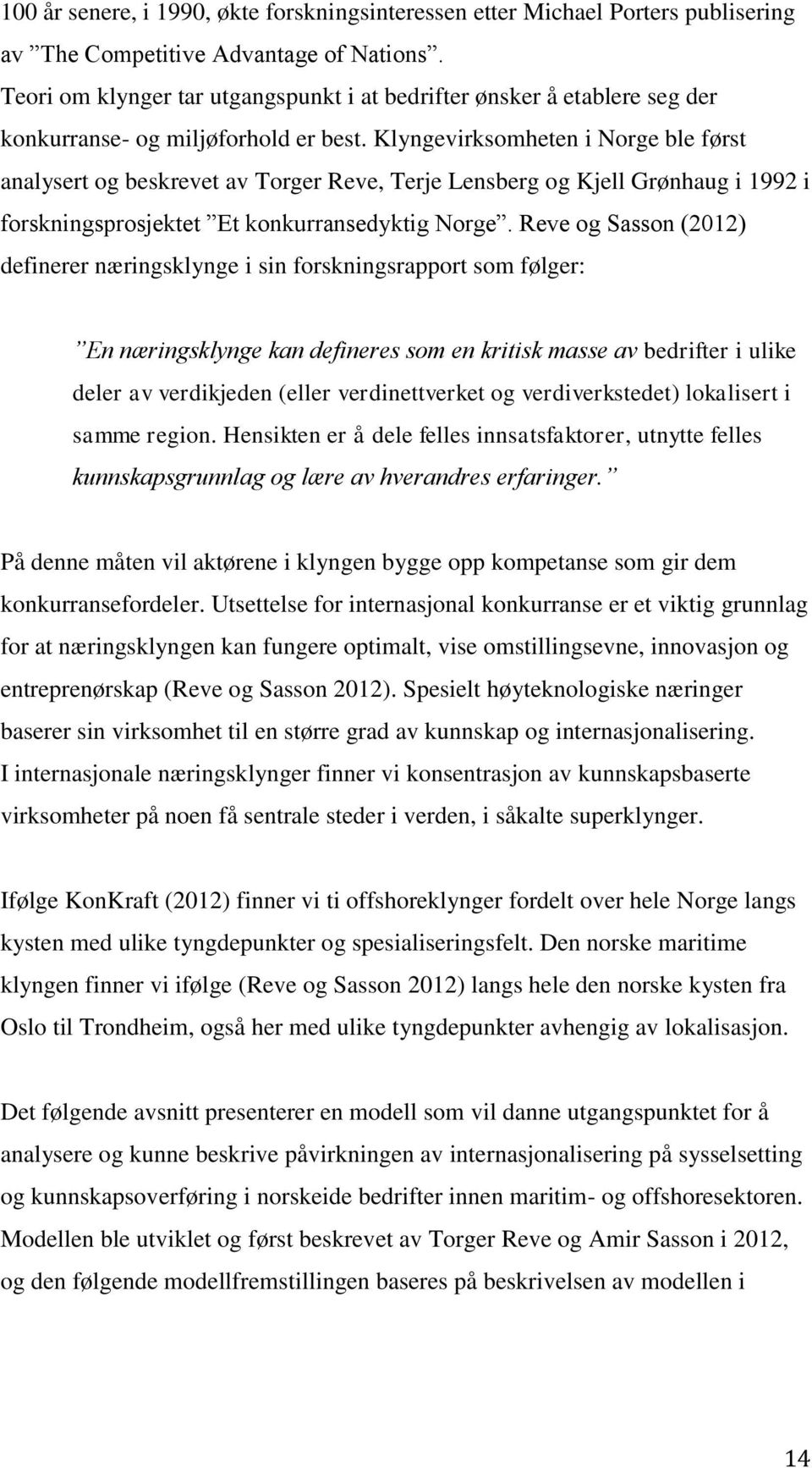 Klyngevirksomheten i Norge ble først analysert og beskrevet av Torger Reve, Terje Lensberg og Kjell Grønhaug i 1992 i forskningsprosjektet Et konkurransedyktig Norge.