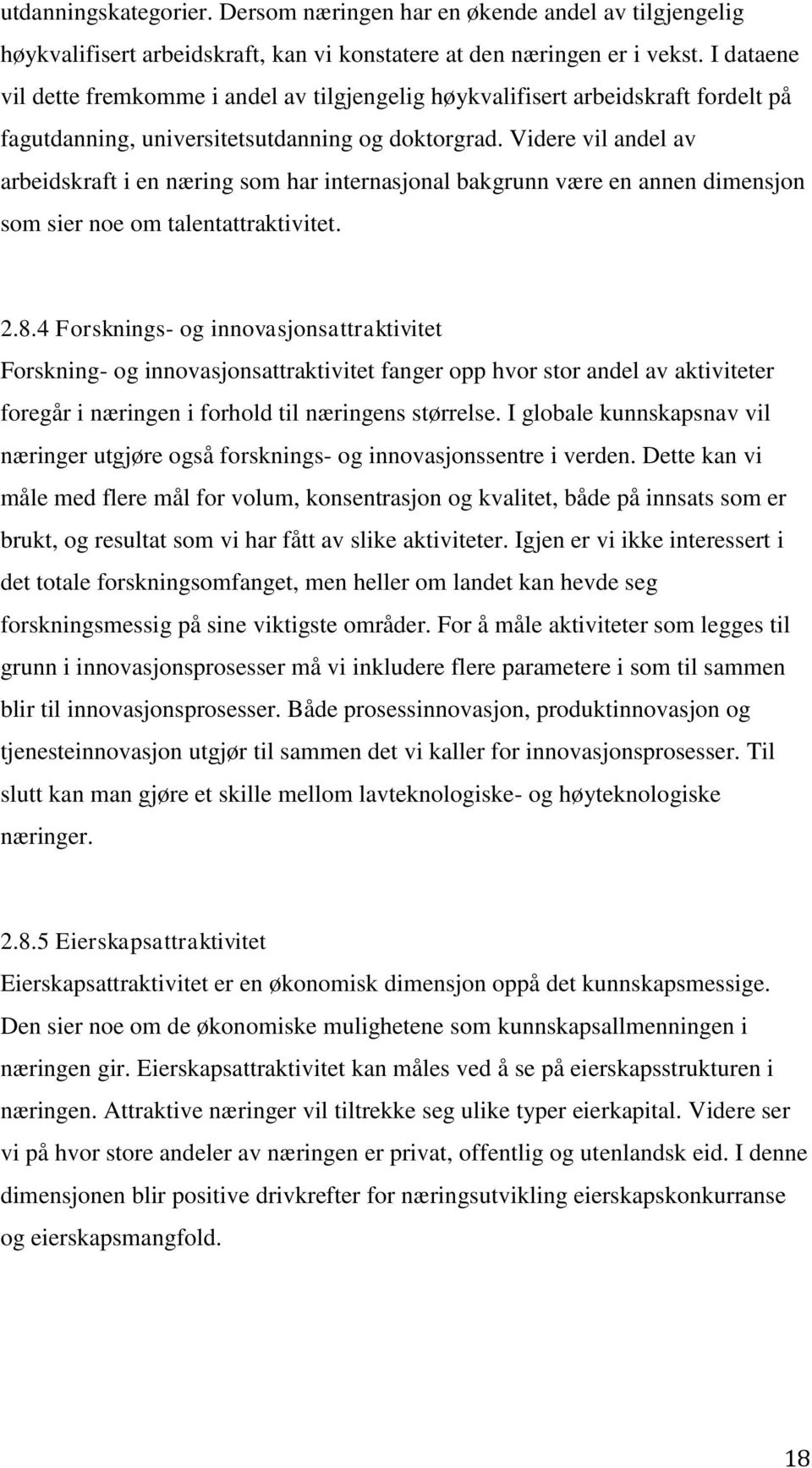 Videre vil andel av arbeidskraft i en næring som har internasjonal bakgrunn være en annen dimensjon som sier noe om talentattraktivitet. 2.8.