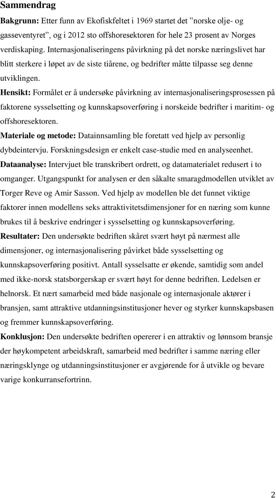 Hensikt: Formålet er å undersøke påvirkning av internasjonaliseringsprosessen på faktorene sysselsetting og kunnskapsoverføring i norskeide bedrifter i maritim- og offshoresektoren.