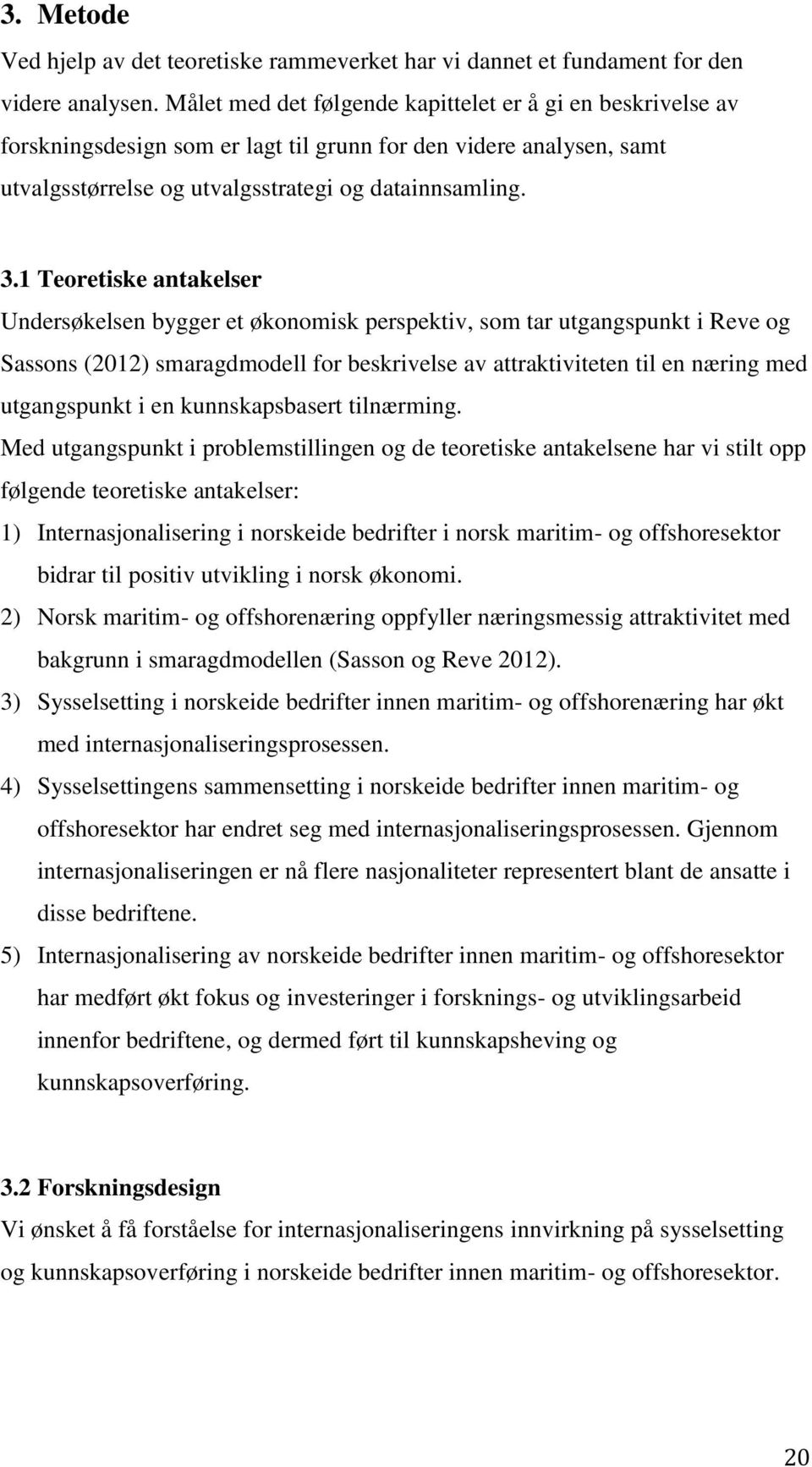 1 Teoretiske antakelser Undersøkelsen bygger et økonomisk perspektiv, som tar utgangspunkt i Reve og Sassons (2012) smaragdmodell for beskrivelse av attraktiviteten til en næring med utgangspunkt i