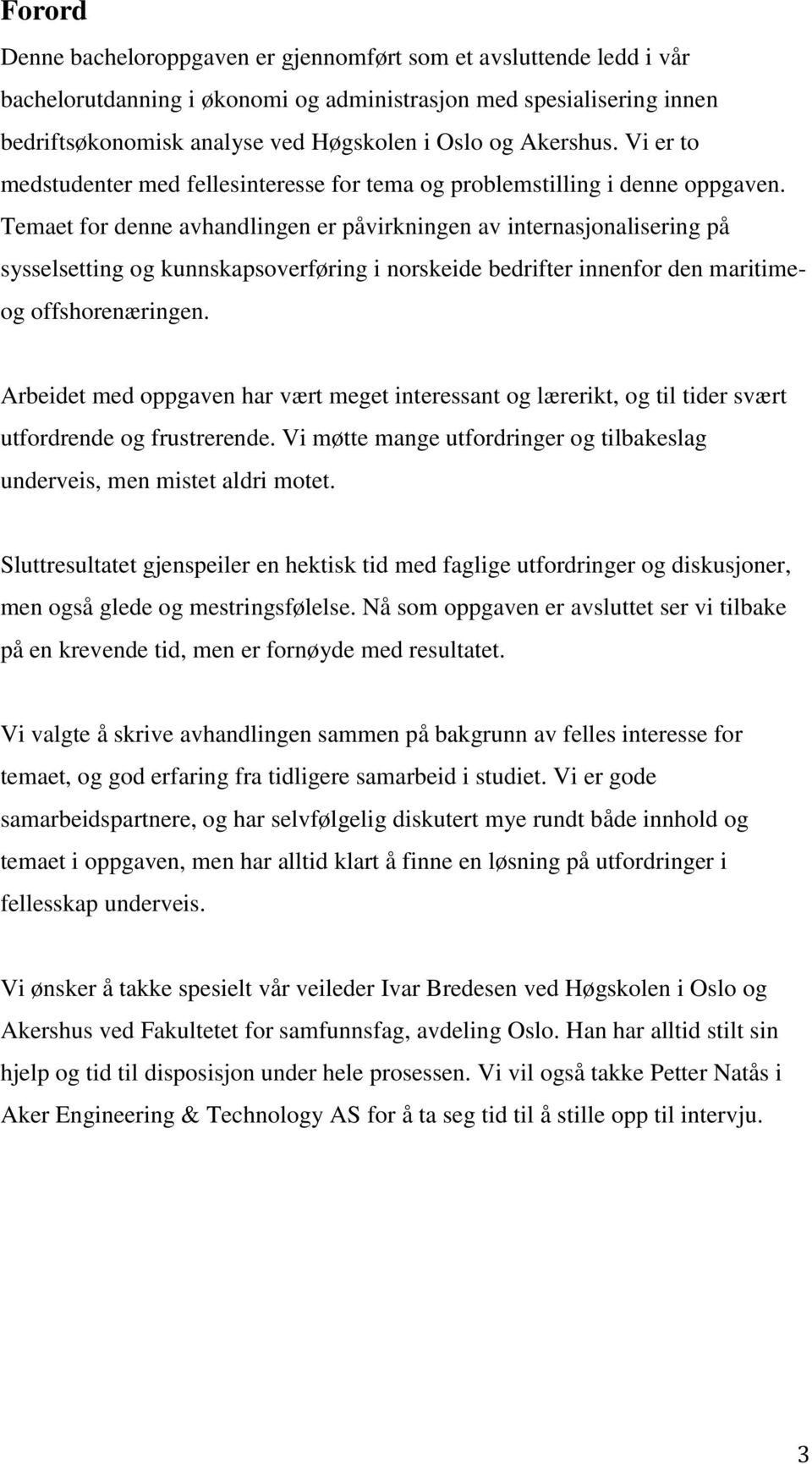 Temaet for denne avhandlingen er påvirkningen av internasjonalisering på sysselsetting og kunnskapsoverføring i norskeide bedrifter innenfor den maritimeog offshorenæringen.