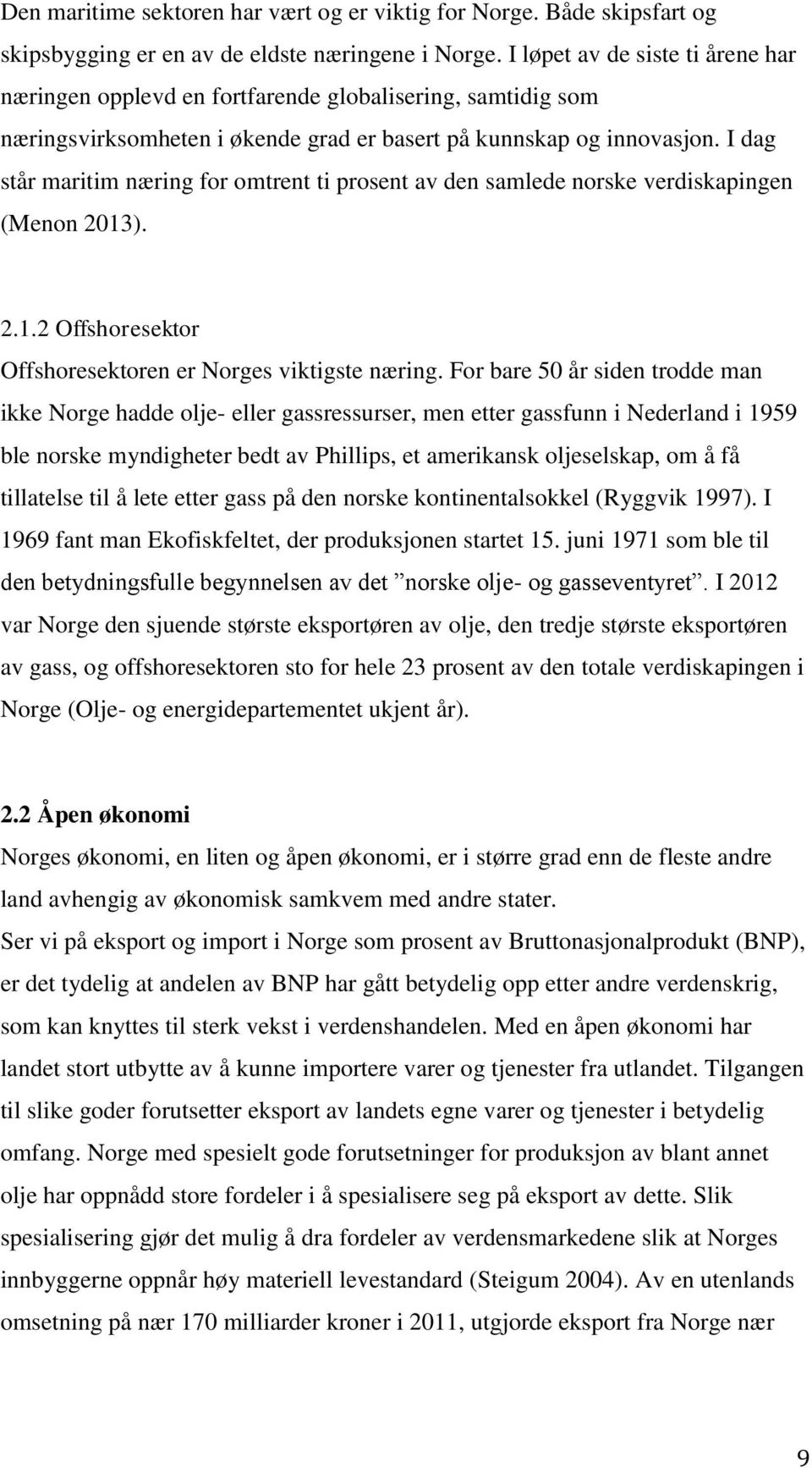 I dag står maritim næring for omtrent ti prosent av den samlede norske verdiskapingen (Menon 2013). 2.1.2 Offshoresektor Offshoresektoren er Norges viktigste næring.