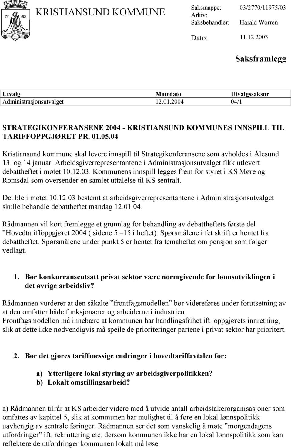 og 14 januar. Arbeidsgiverrepresentantene i Administrasjonsutvalget fikk utlevert debattheftet i møtet 10.12.03.