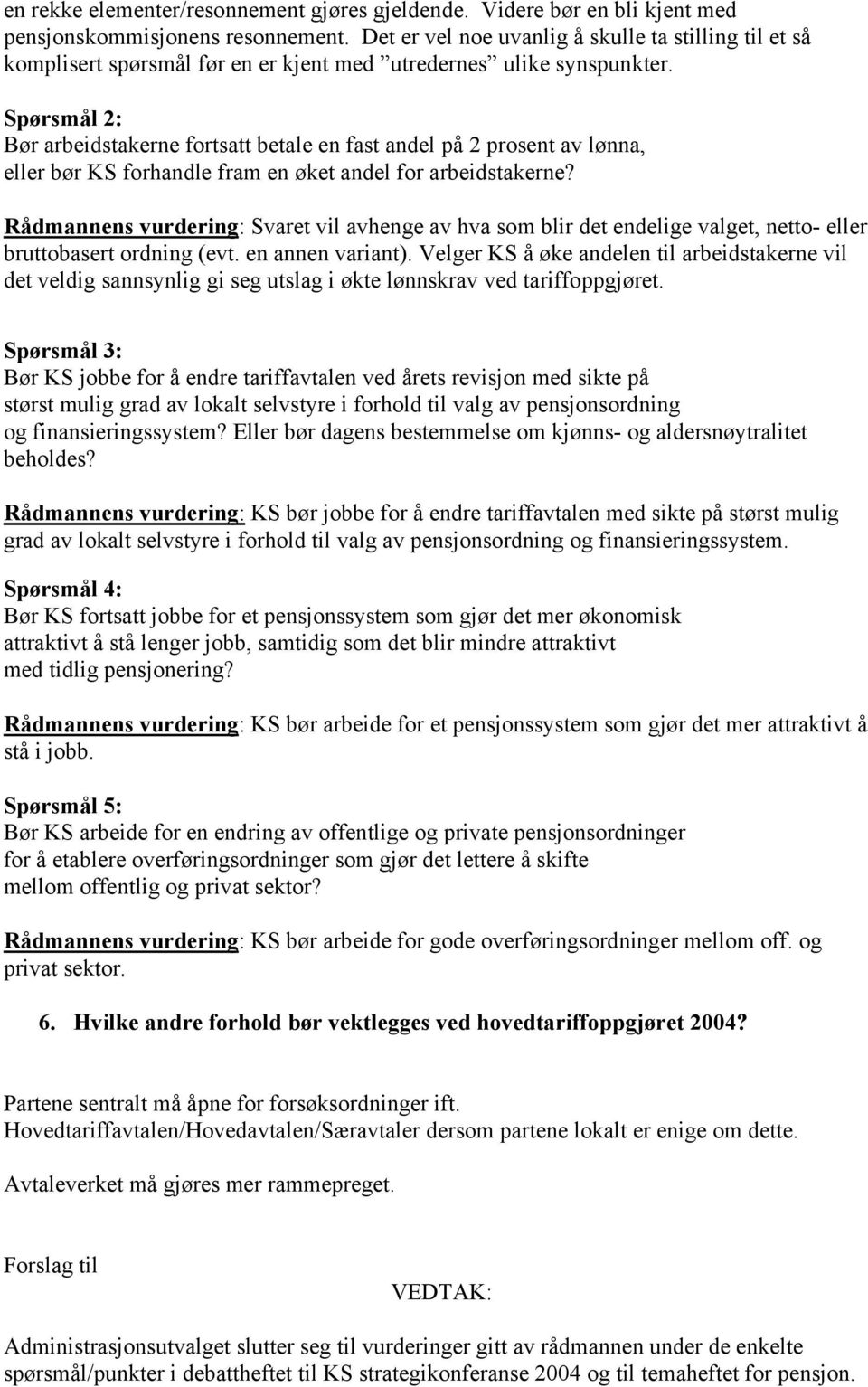 Spørsmål 2: Bør arbeidstakerne fortsatt betale en fast andel på 2 prosent av lønna, eller bør KS forhandle fram en øket andel for arbeidstakerne?