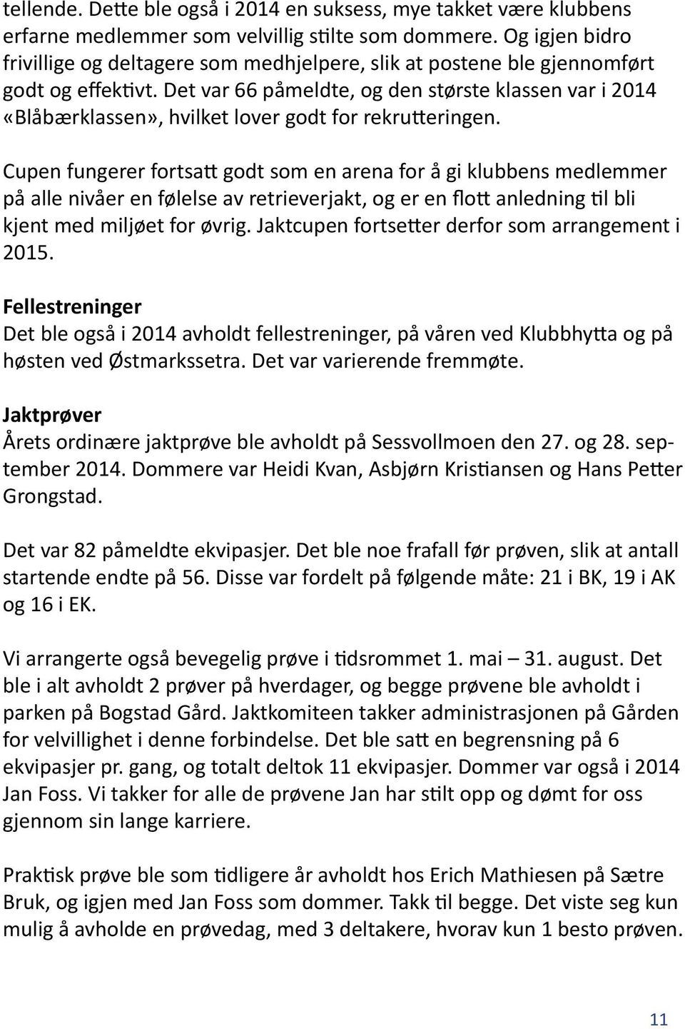 Det var 66 påmeldte, og den største klassen var i 2014 «Blåbærklassen», hvilket lover godt for rekrutteringen.