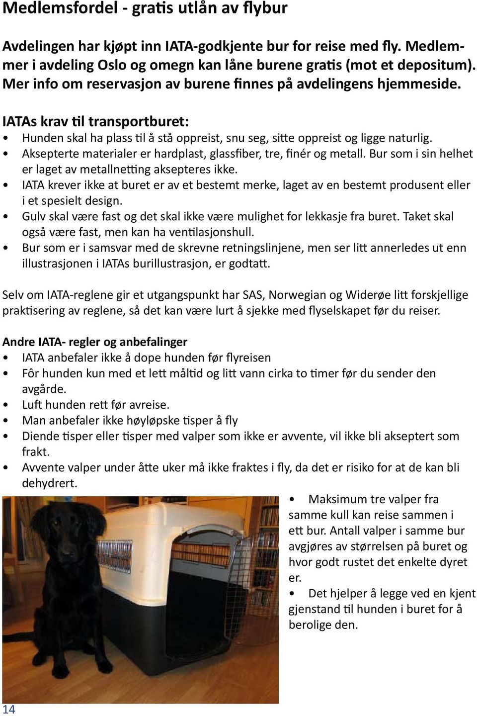 Aksepterte materialer er hardplast, glassfiber, tre, finér og metall. Bur som i sin helhet er laget av metallnetting aksepteres ikke.