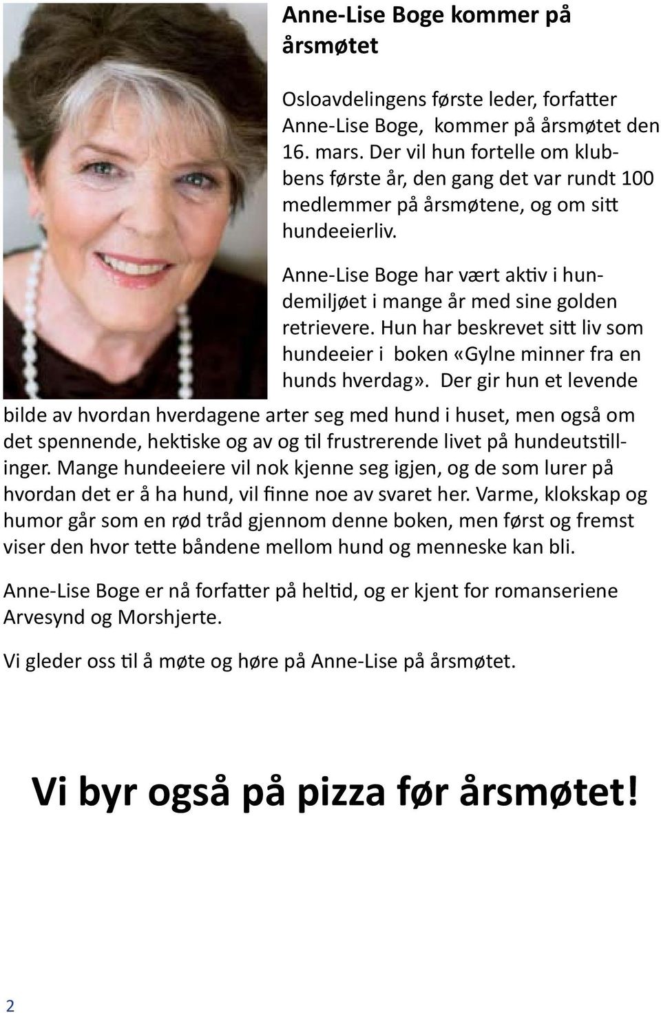 Anne-Lise Boge har vært aktiv i hundemiljøet i mange år med sine golden retrievere. Hun har beskrevet sitt liv som hundeeier i boken «Gylne minner fra en hunds hverdag».