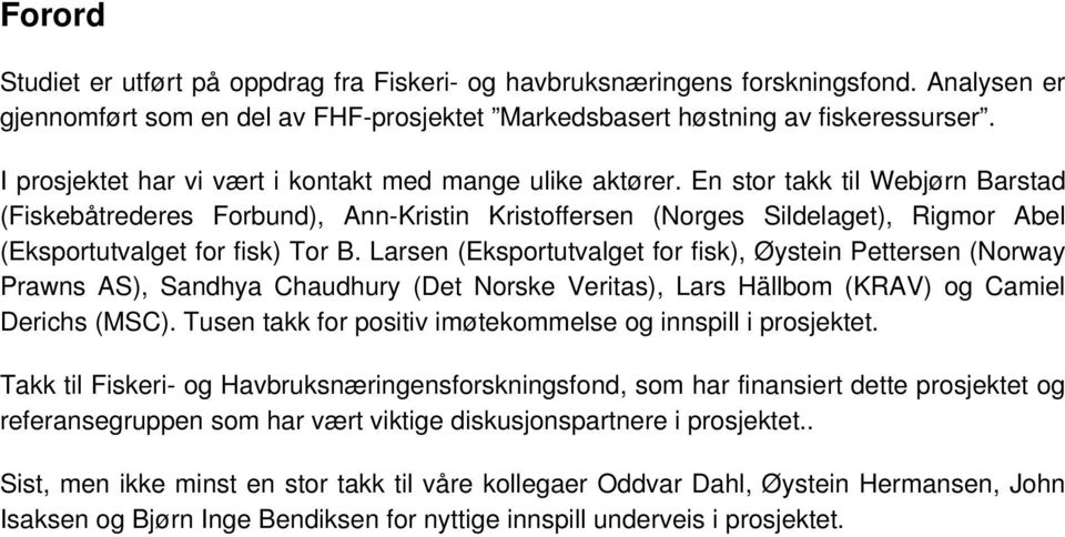 En stor takk til Webjørn Barstad (Fiskebåtrederes Forbund), Ann-Kristin Kristoffersen (Norges Sildelaget), Rigmor Abel (Eksportutvalget for fisk) Tor B.