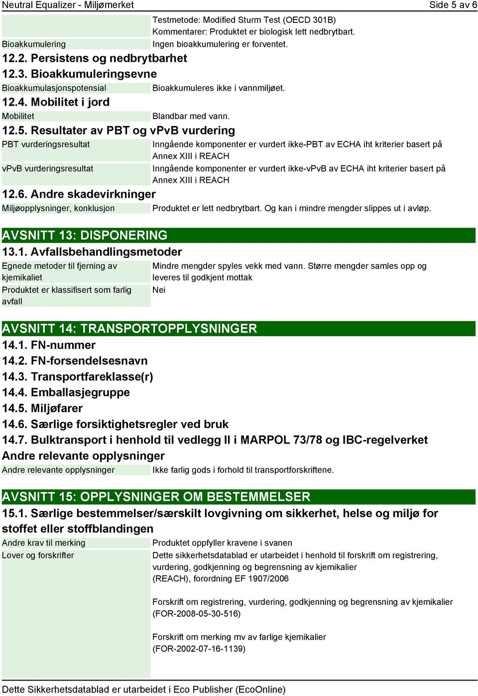 Resultater av PBT og vpvb vurdering PBT vurderingsresultat vpvb vurderingsresultat Inngående komponenter er vurdert ikke-pbt av ECHA iht kriterier basert på Annex XIII i REACH Inngående komponenter