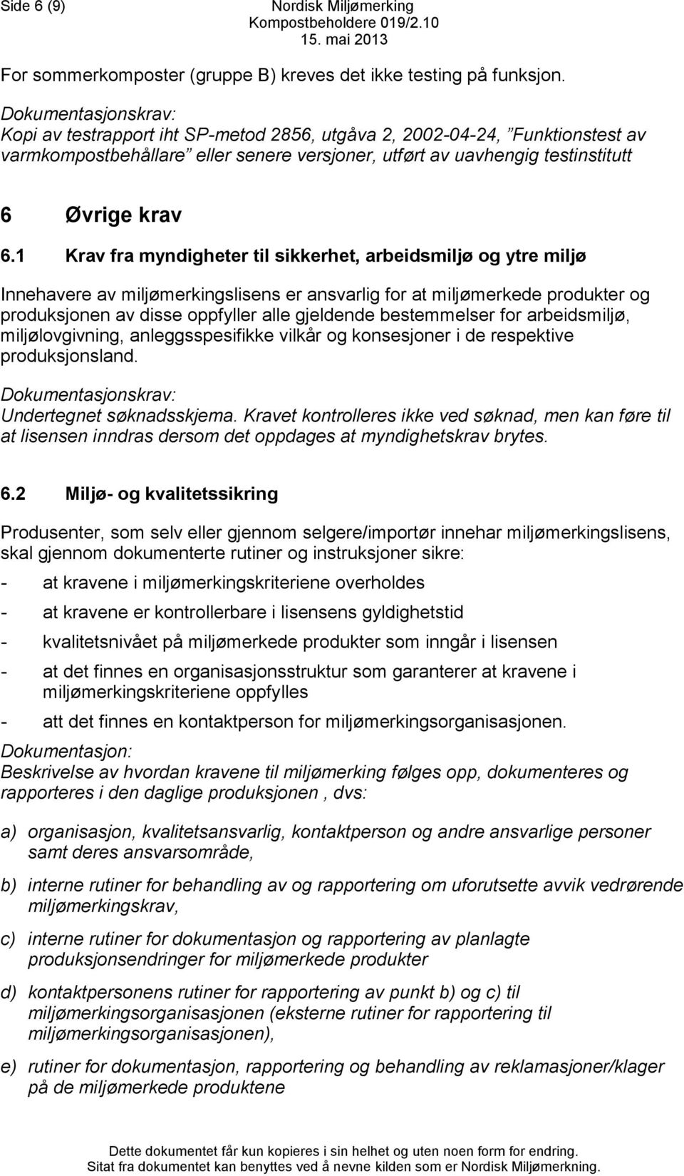 1 Krav fra myndigheter til sikkerhet, arbeidsmiljø og ytre miljø Innehavere av miljømerkingslisens er ansvarlig for at miljømerkede produkter og produksjonen av disse oppfyller alle gjeldende