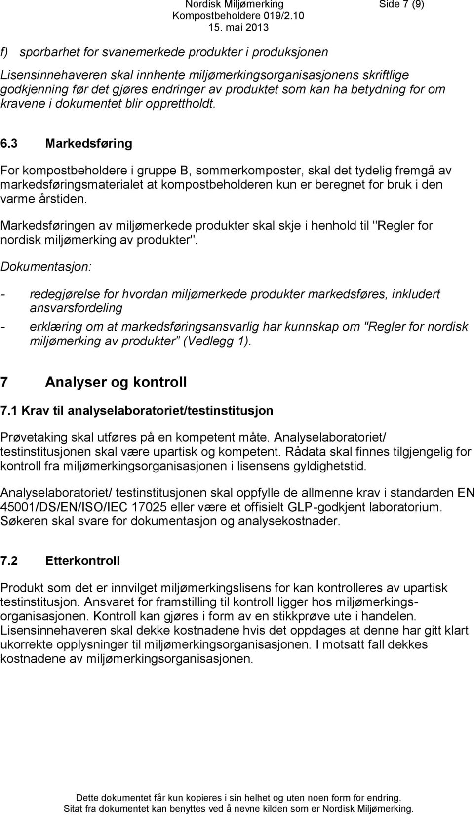 3 Markedsføring For kompostbeholdere i gruppe B, sommerkomposter, skal det tydelig fremgå av markedsføringsmaterialet at kompostbeholderen kun er beregnet for bruk i den varme årstiden.