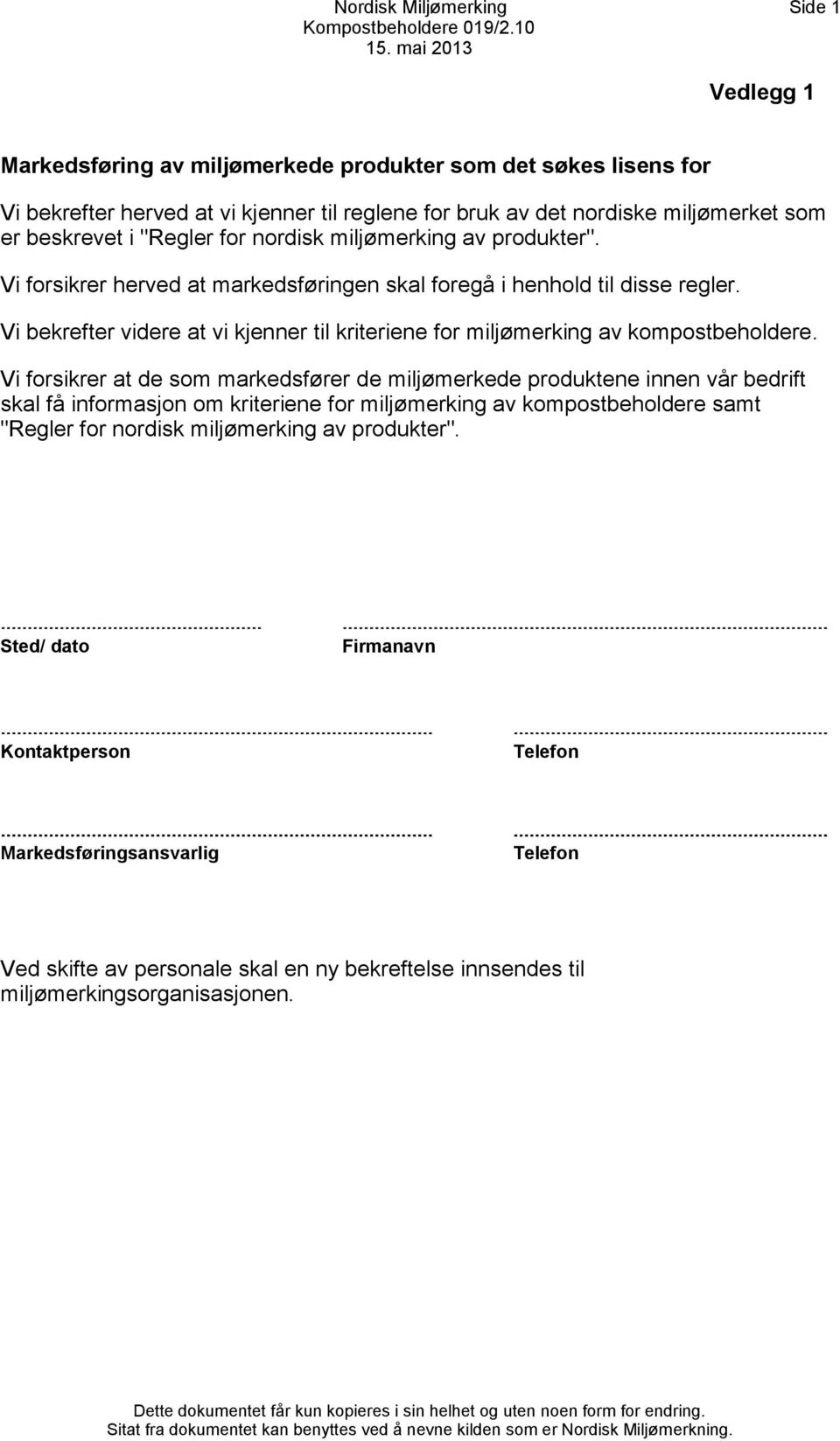 Vi bekrefter videre at vi kjenner til kriteriene for miljømerking av kompostbeholdere.