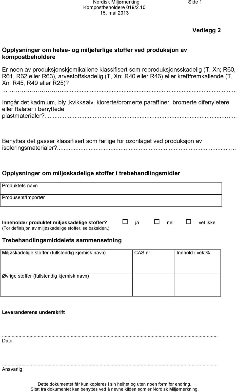 ... Inngår det kadmium, bly,kvikksølv, klorerte/bromerte paraffiner, bromerte difenyletere eller ftalater i benyttede plastmaterialer?