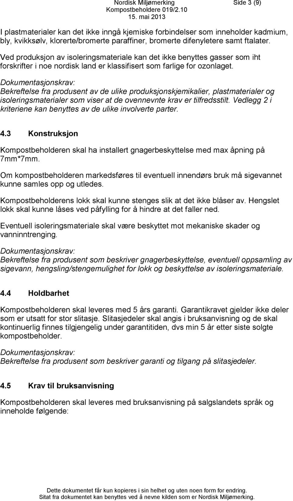 Dokumentasjonskrav: Bekreftelse fra produsent av de ulike produksjonskjemikalier, plastmaterialer og isoleringsmaterialer som viser at de ovennevnte krav er tilfredsstilt.