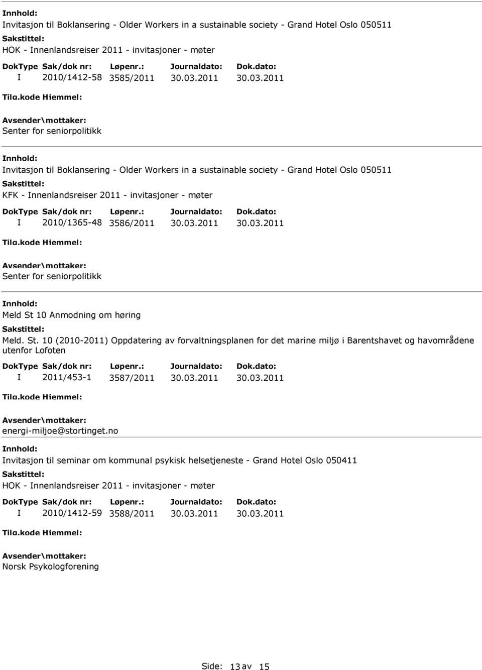 Meld St 10 Anmodning om høring Meld. St. 10 (2010-2011) Oppdatering av forvaltningsplanen for det marine miljø i Barentshavet og havområdene utenfor Lofoten 2011/453-1 3587/2011 energi-miljoe@stortinget.