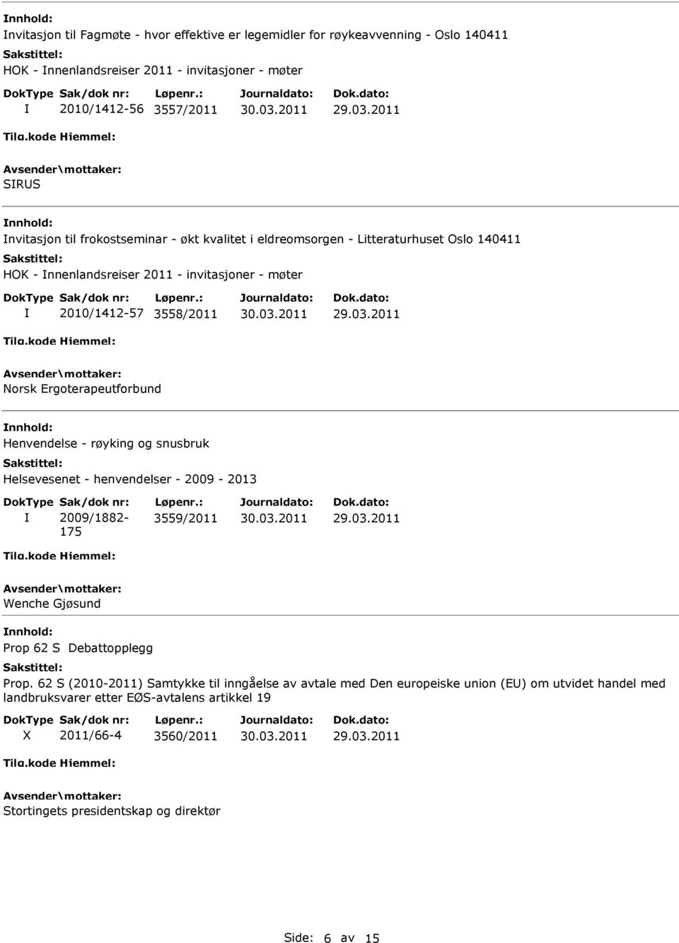 Henvendelse - røyking og snusbruk Helsevesenet - henvendelser - 2009-2013 Sak/dok nr: 2009/1882-175 Løpenr.: 3559/2011 Wenche Gjøsund Prop 62 S Debattopplegg Prop.