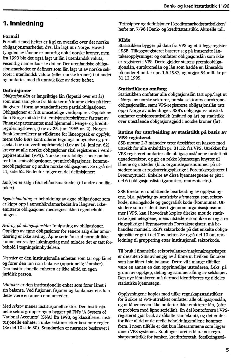 Det utenlandske obligasjonsmarkedet er definert som lån lagt ut av norske sektorer i utenlandsk valuta (eller norske kroner) i utlandet og omfattes med få unntak ikke av dette heftet.