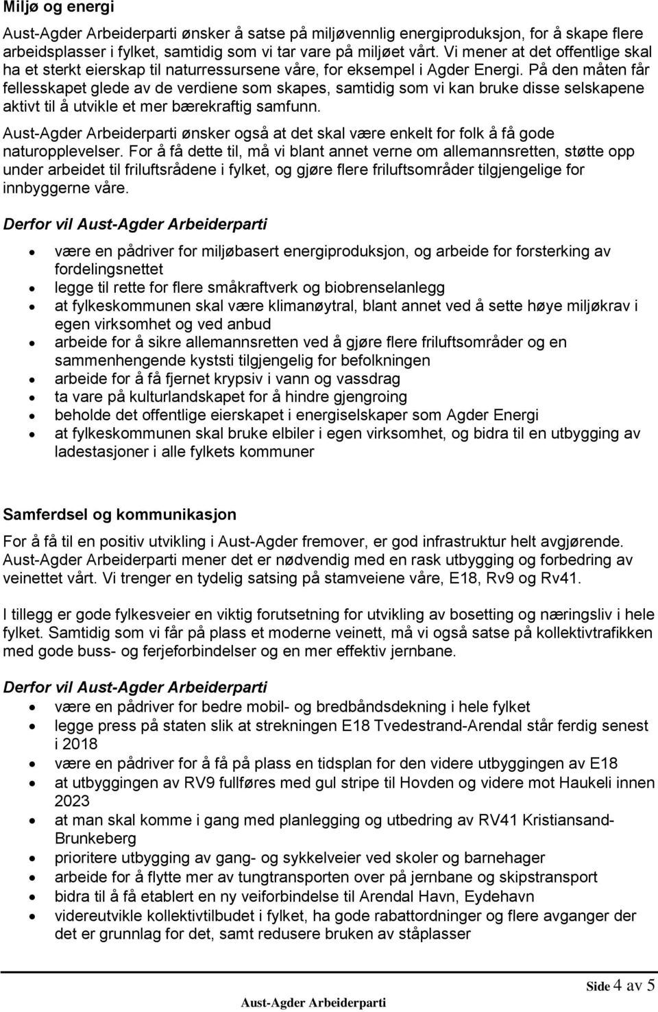 På den måten får fellesskapet glede av de verdiene som skapes, samtidig som vi kan bruke disse selskapene aktivt til å utvikle et mer bærekraftig samfunn.