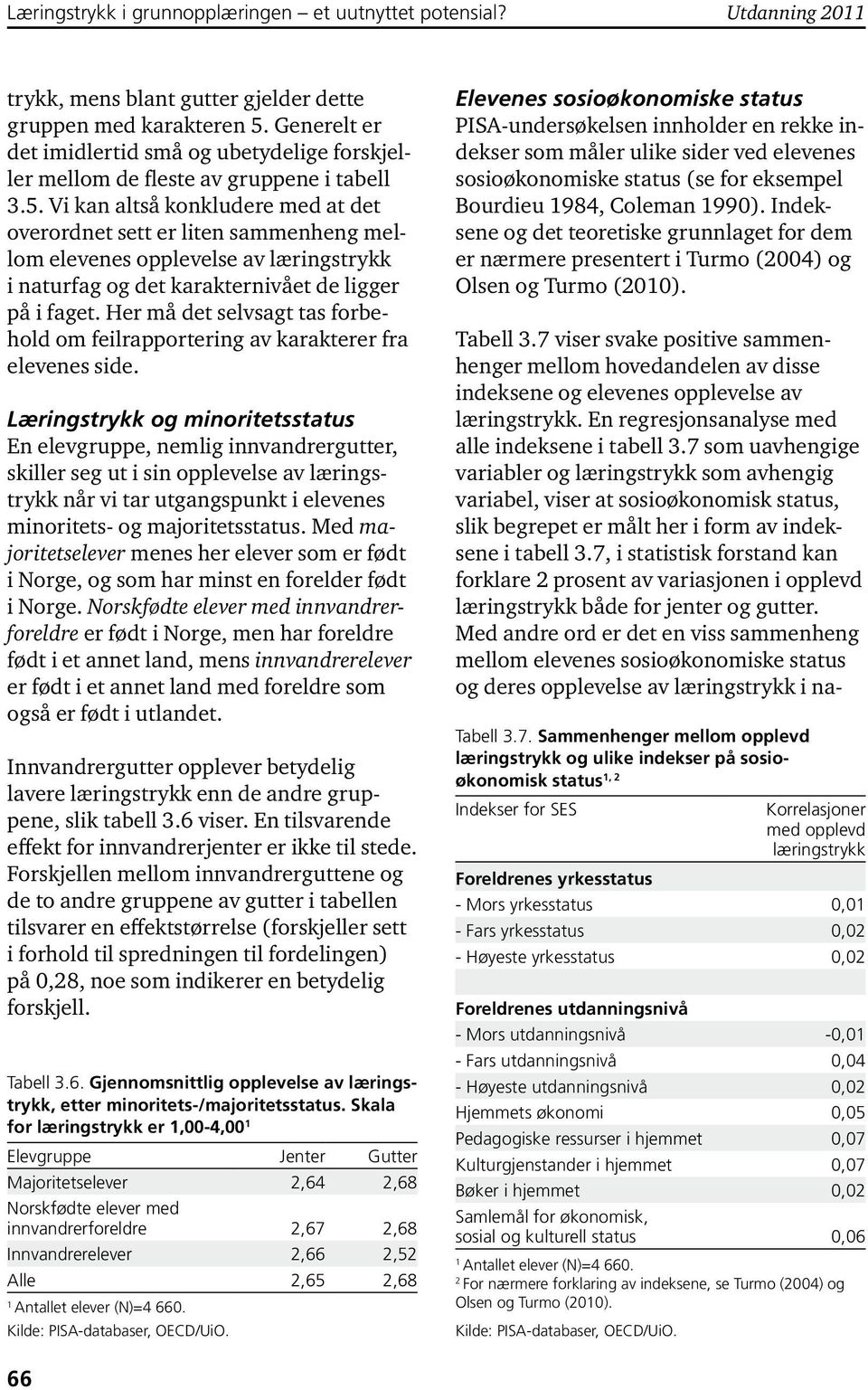 Vi kan altså konkludere med at det overordnet sett er liten sammenheng mellom elevenes opplevelse av læringstrykk i naturfag og det karakternivået de ligger på i faget.