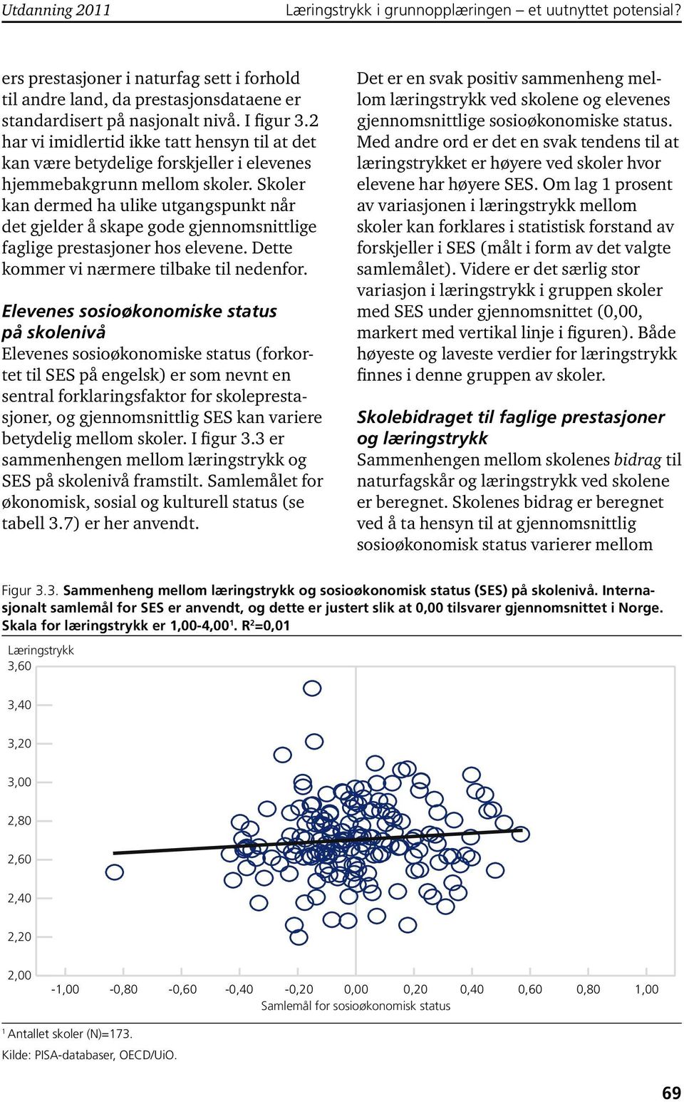 Skoler kan dermed ha ulike utgangspunkt når det gjelder å skape gode gjennomsnittlige faglige prestasjoner hos elevene. Dette kommer vi nærmere tilbake til nedenfor.