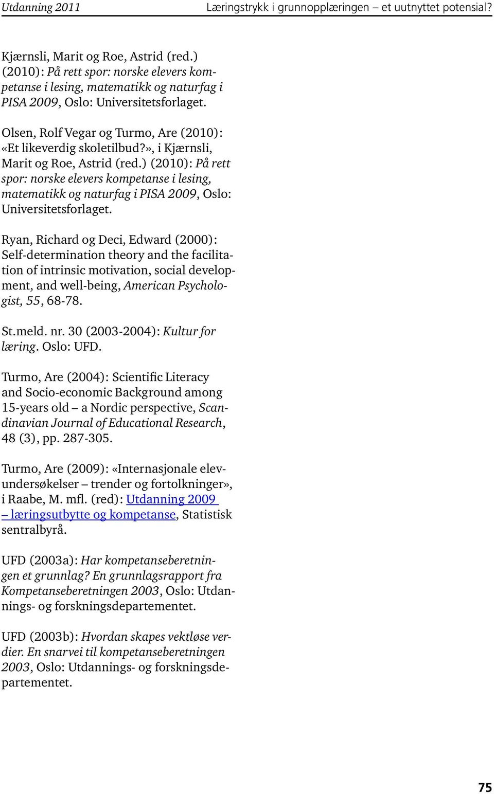 ) (200): På rett spor: norske elevers kompetanse i lesing, matematikk og naturfag i PISA 2009, Oslo: Universitetsforlaget.