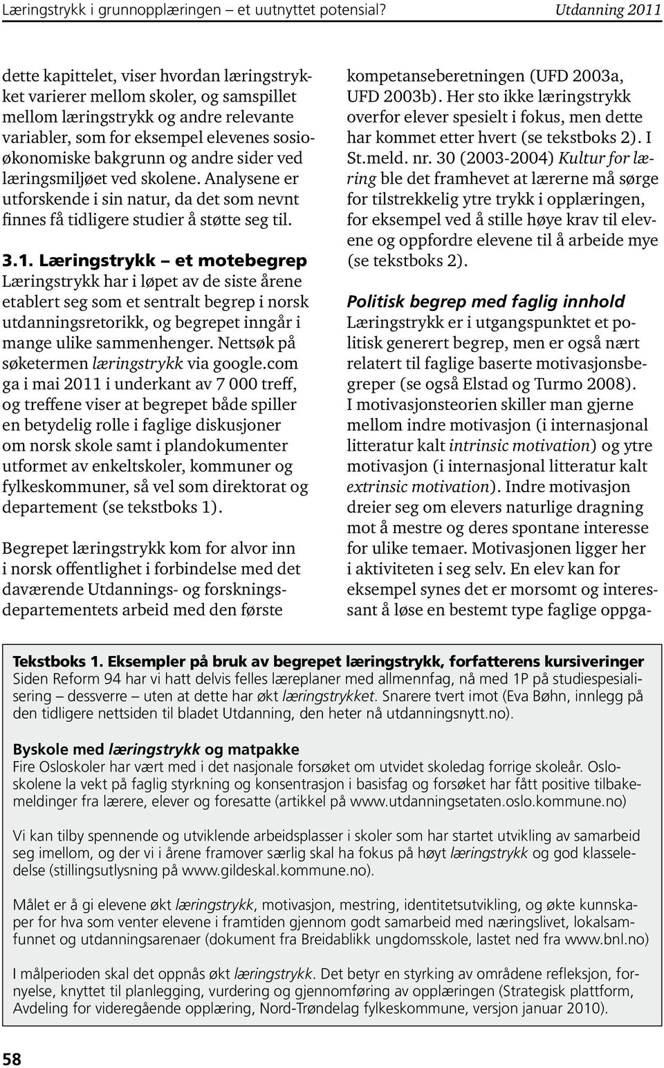 . Læringstrykk et motebegrep Læringstrykk har i løpet av de siste årene etablert seg som et sentralt begrep i norsk utdanningsretorikk, og begrepet inngår i mange ulike sammenhenger.