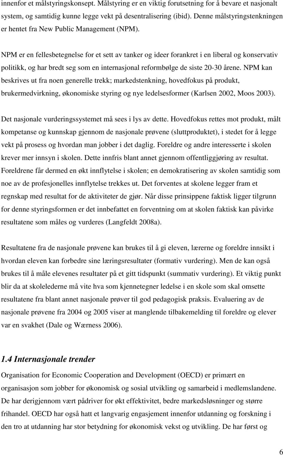 NPM er en fellesbetegnelse for et sett av tanker og ideer forankret i en liberal og konservativ politikk, og har bredt seg som en internasjonal reformbølge de siste 20-30 årene.