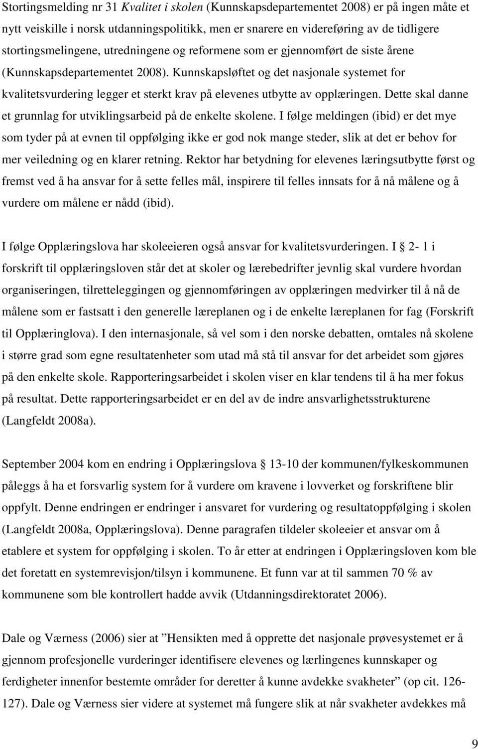 Kunnskapsløftet og det nasjonale systemet for kvalitetsvurdering legger et sterkt krav på elevenes utbytte av opplæringen. Dette skal danne et grunnlag for utviklingsarbeid på de enkelte skolene.